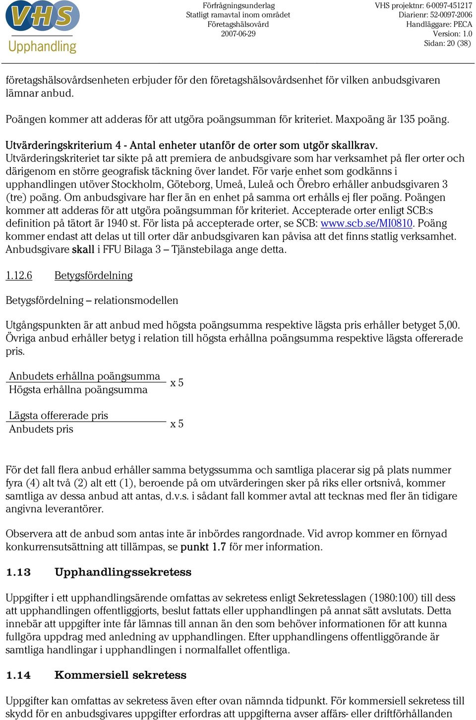 Utvärderingskriteriet tar sikte på att premiera de anbudsgivare som har verksamhet på fler orter och därigenom en större geografisk täckning över landet.
