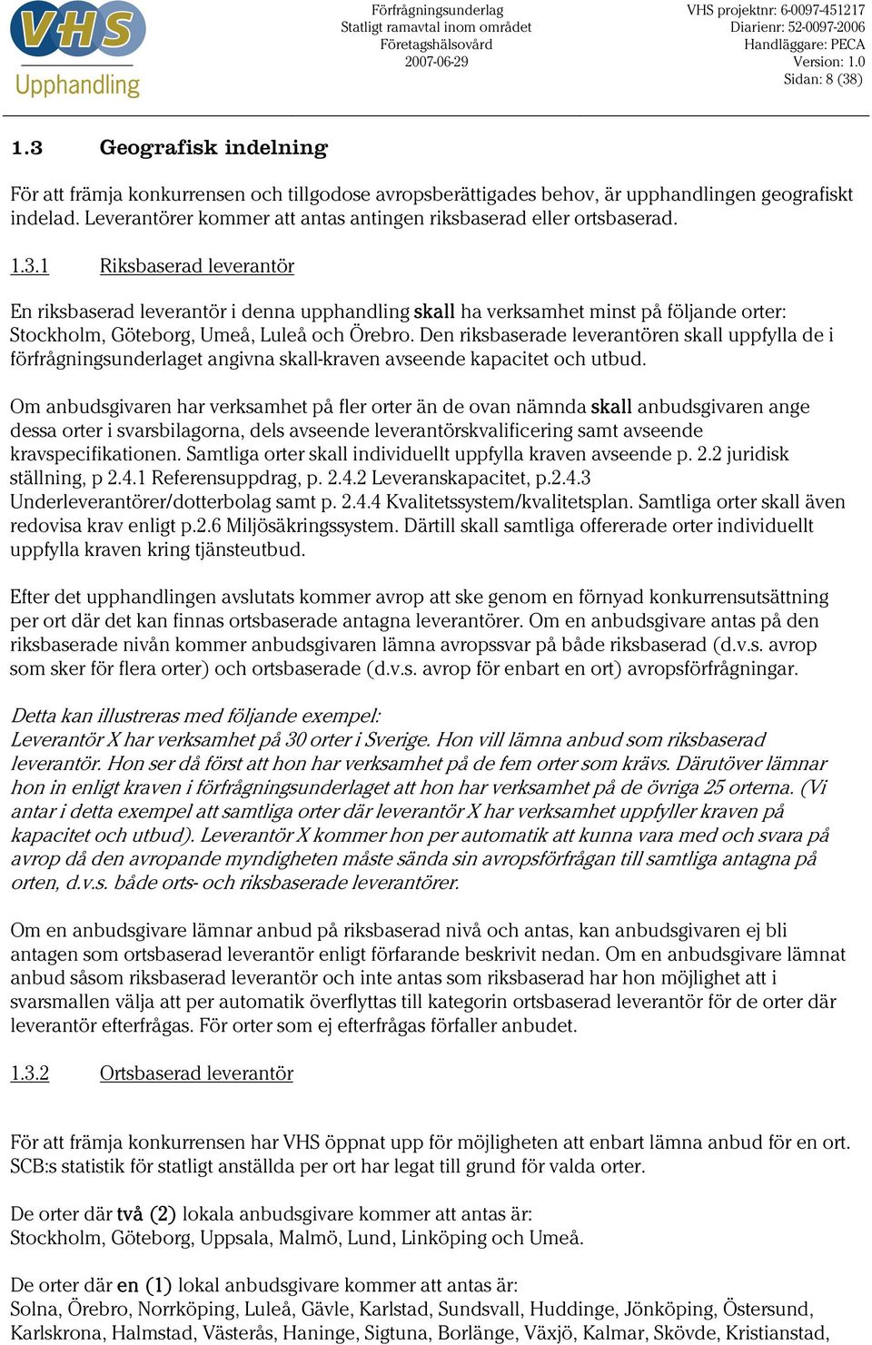 1 Riksbaserad leverantör En riksbaserad leverantör i denna upphandling skall ha verksamhet minst på följande orter: Stockholm, Göteborg, Umeå, Luleå och Örebro.