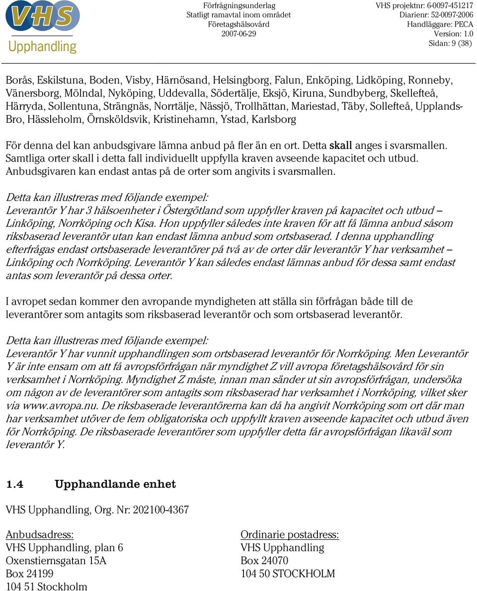 anbudsgivare lämna anbud på fler än en ort. Detta skall anges i svarsmallen. Samtliga orter skall i detta fall individuellt uppfylla kraven avseende kapacitet och utbud.