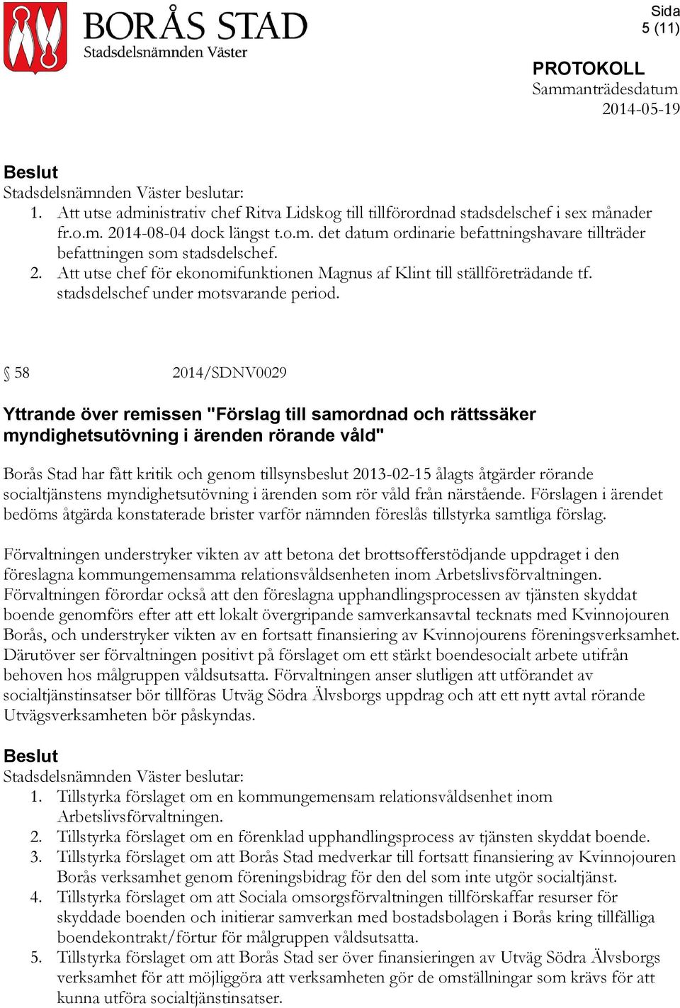 58 2014/SDNV0029 Yttrande över remissen "Förslag till samordnad och rättssäker myndighetsutövning i ärenden rörande våld" Borås Stad har fått kritik och genom tillsynsbeslut 2013-02-15 ålagts