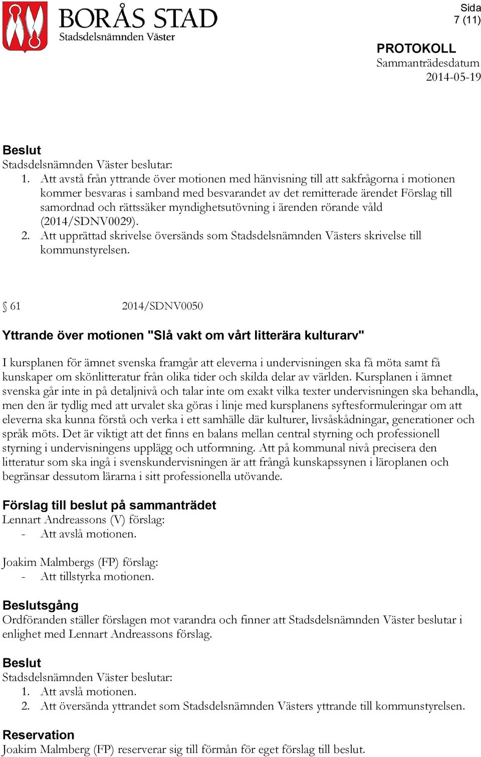 myndighetsutövning i ärenden rörande våld (2014/SDNV0029). 2. Att upprättad skrivelse översänds som Stadsdelsnämnden Västers skrivelse till kommunstyrelsen.