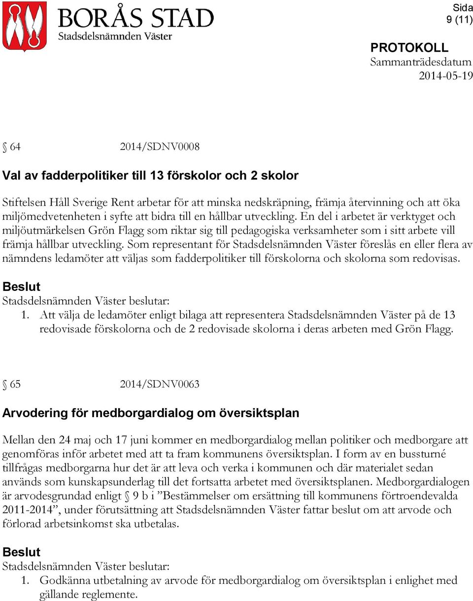 Som representant för Stadsdelsnämnden Väster föreslås en eller flera av nämndens ledamöter att väljas som fadderpolitiker till förskolorna och skolorna som redovisas. 1.