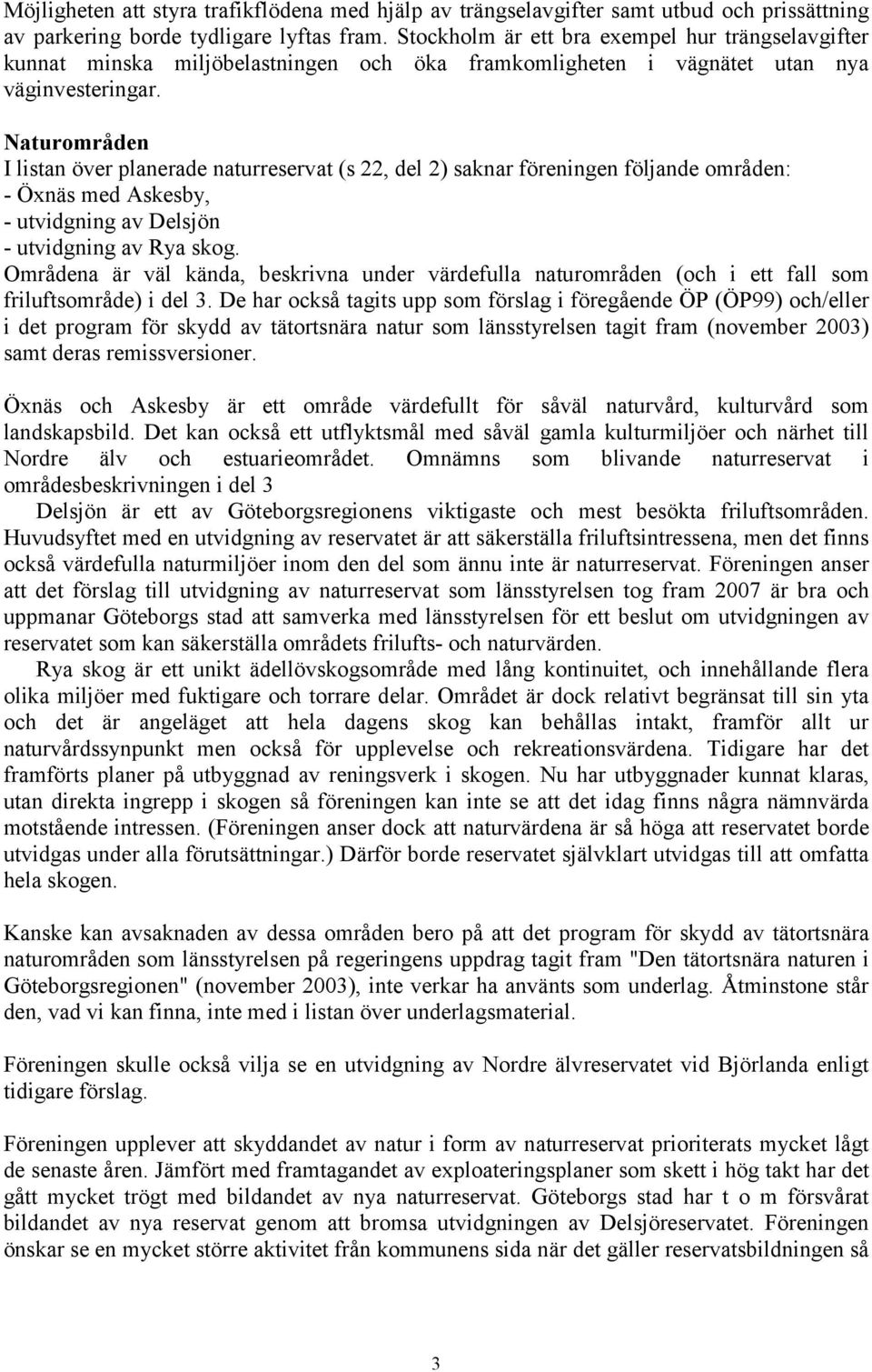 Naturområden I listan över planerade naturreservat (s 22, del 2) saknar föreningen följande områden: - Öxnäs med Askesby, - utvidgning av Delsjön - utvidgning av Rya skog.
