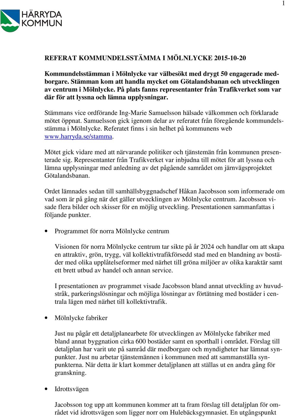 Stämmans vice ordförande Ing-Marie Samuelsson hälsade välkommen och förklarade mötet öppnat. Samuelsson gick igenom delar av referatet från föregående kommundelsstämma i Mölnlycke.