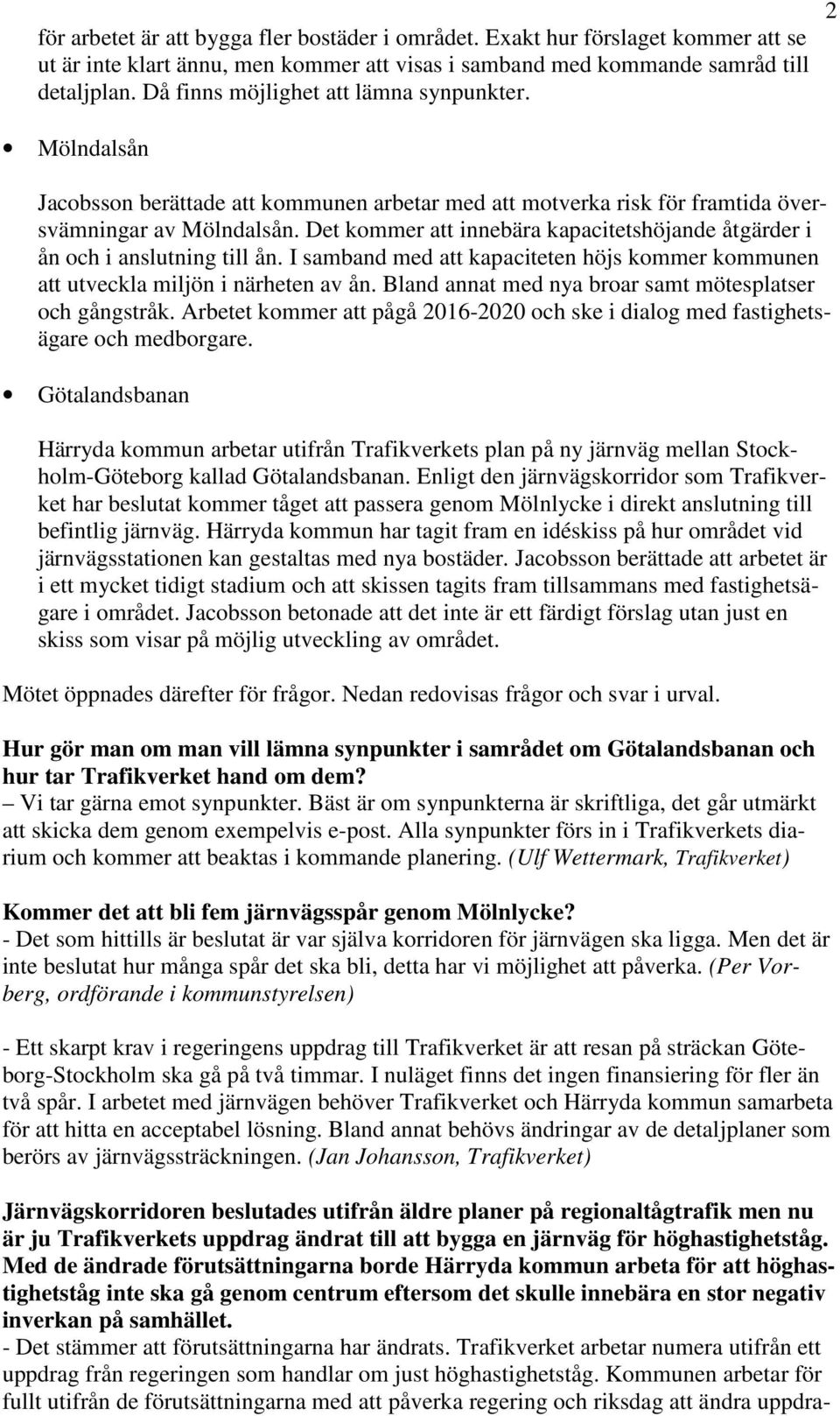 Det kommer att innebära kapacitetshöjande åtgärder i ån och i anslutning till ån. I samband med att kapaciteten höjs kommer kommunen att utveckla miljön i närheten av ån.