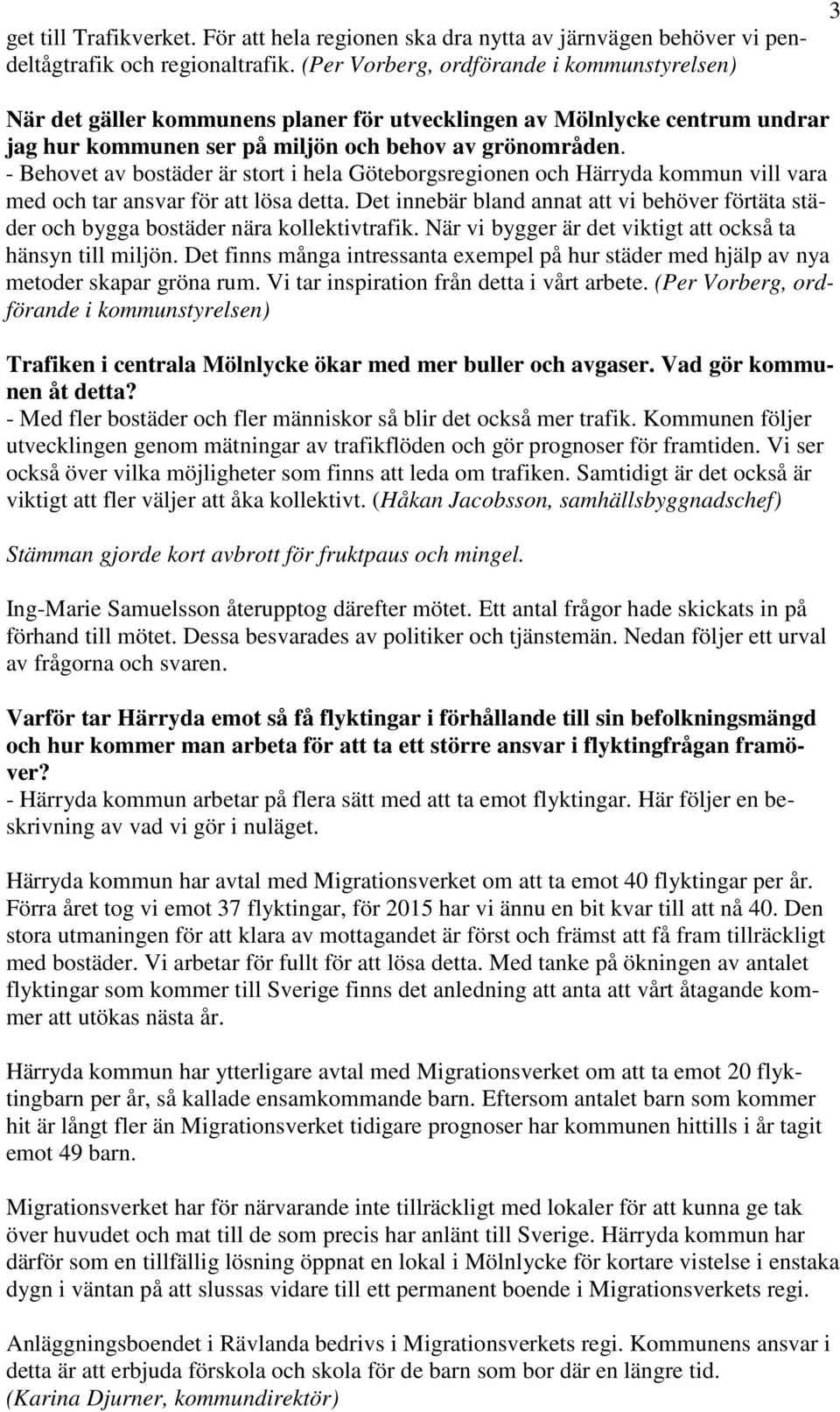 - Behovet av bostäder är stort i hela Göteborgsregionen och Härryda kommun vill vara med och tar ansvar för att lösa detta.