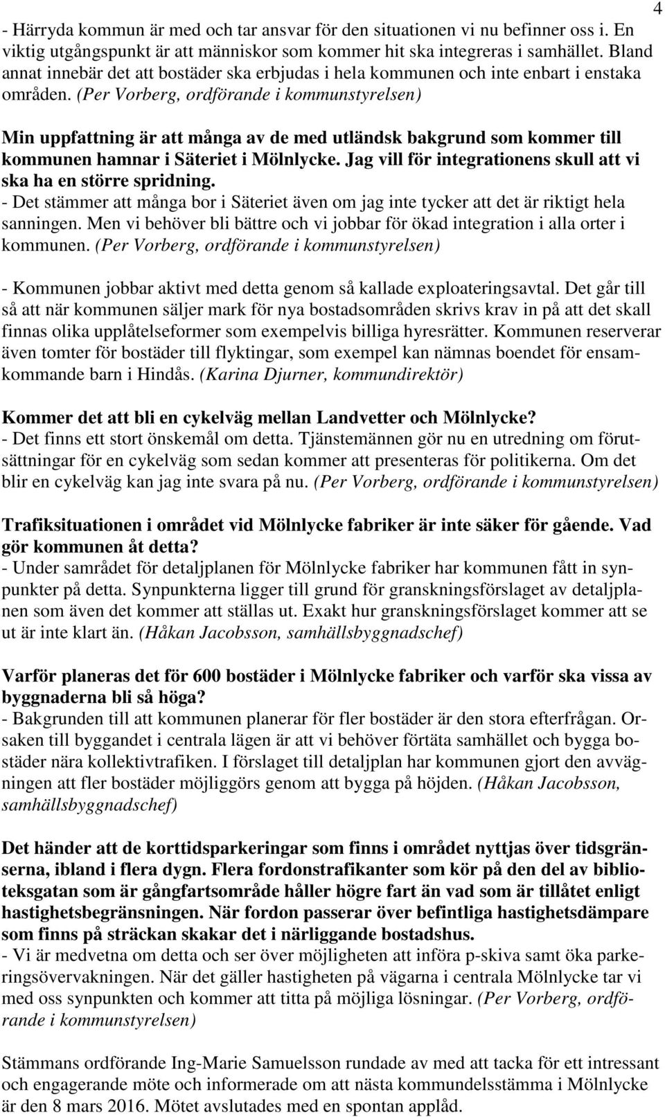 (Per Vorberg, ordförande i kommunstyrelsen) Min uppfattning är att många av de med utländsk bakgrund som kommer till kommunen hamnar i Säteriet i Mölnlycke.