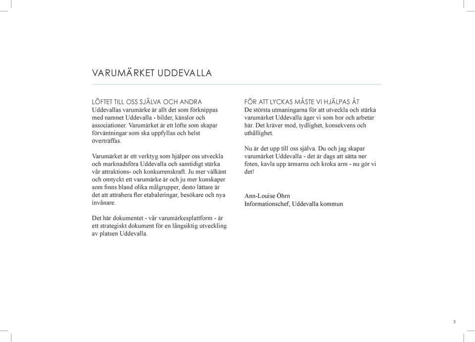 Varumärket är ett verktyg som hjälper oss utveckla och marknadsföra Uddevalla och samtidigt stärka vår attraktions- och konkurrenskraft.