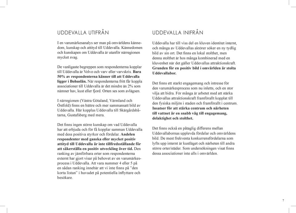 När respondenterna fritt får koppla associationer till Uddevalla är det mindre än 2% som nämner hav, kust eller fjord. Orten ses som avlägsen.