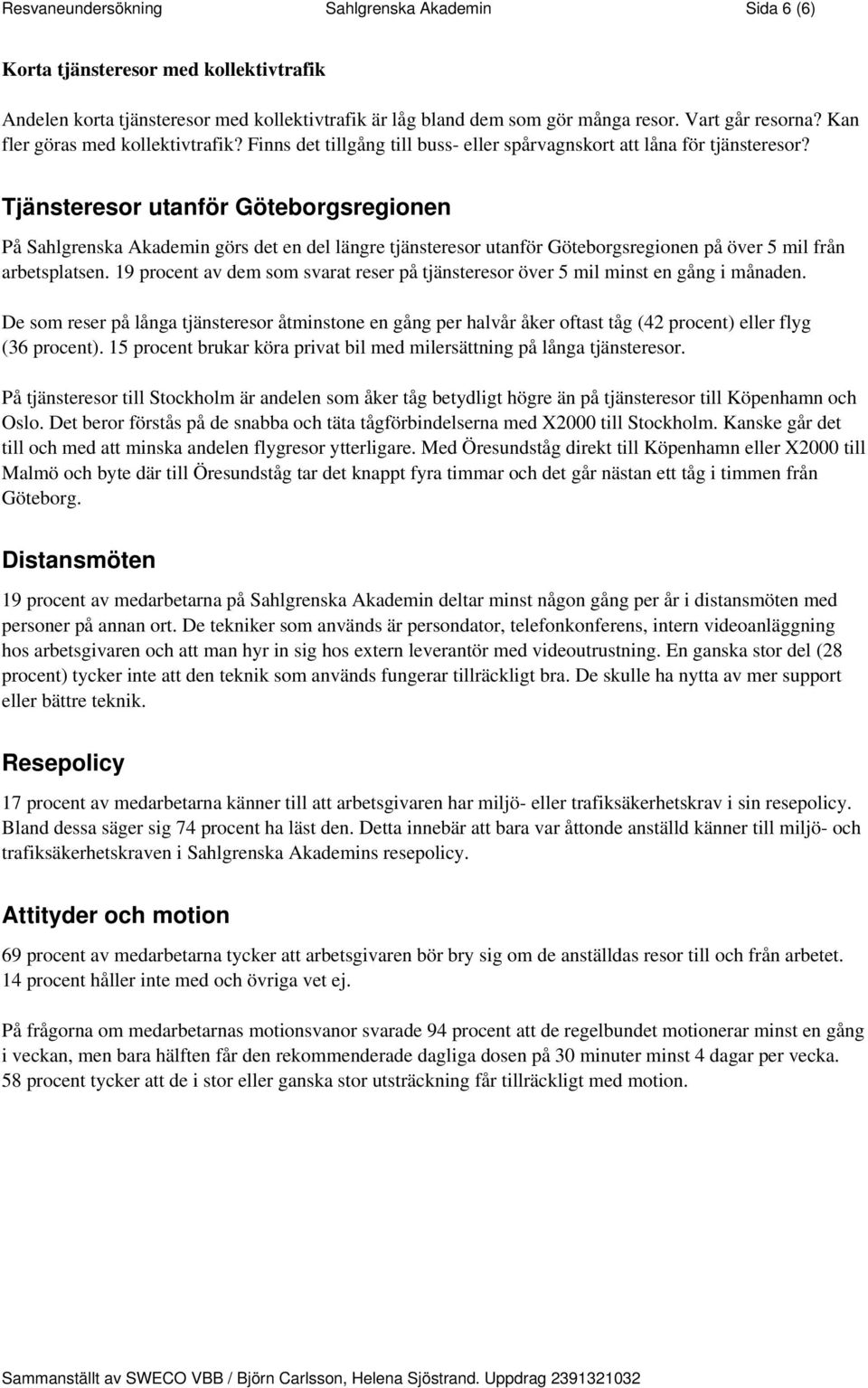 Tjänsteresor utanför Göteborgsregionen På Sahlgrenska Akademin görs det en del längre tjänsteresor utanför Göteborgsregionen på över 5 mil från arbetsplatsen.