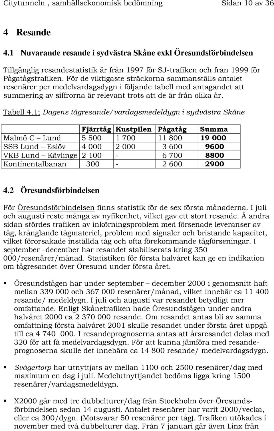 För de viktigaste sträckorna sammanställs antalet resenärer per medelvardagsdygn i följande tabell med antagandet att summering av siffrorna är relevant trots att de är från olika år. Tabell 4.