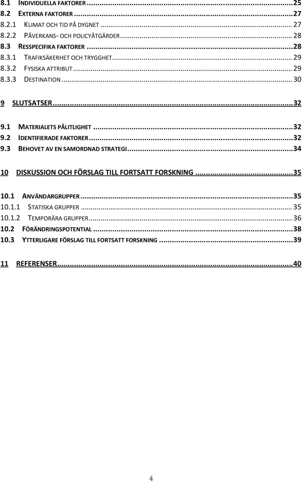 1 MATERIALETS PÅLITLIGHET 9.2 IDENTIFIERADE FAKTORER 9.3 BEHOVET AV EN SAMORDNAD STRATEGI... 32... 32... 34 10 DISKUSSION OCH FÖRSLAG TILL FORTSATT FORSKNING.