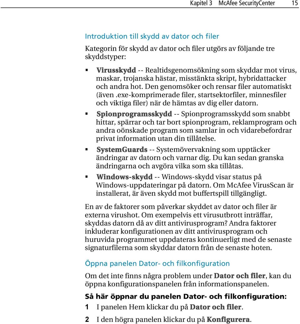 exe-komprimerade filer, startsektorfiler, minnesfiler och viktiga filer) när de hämtas av dig eller datorn.