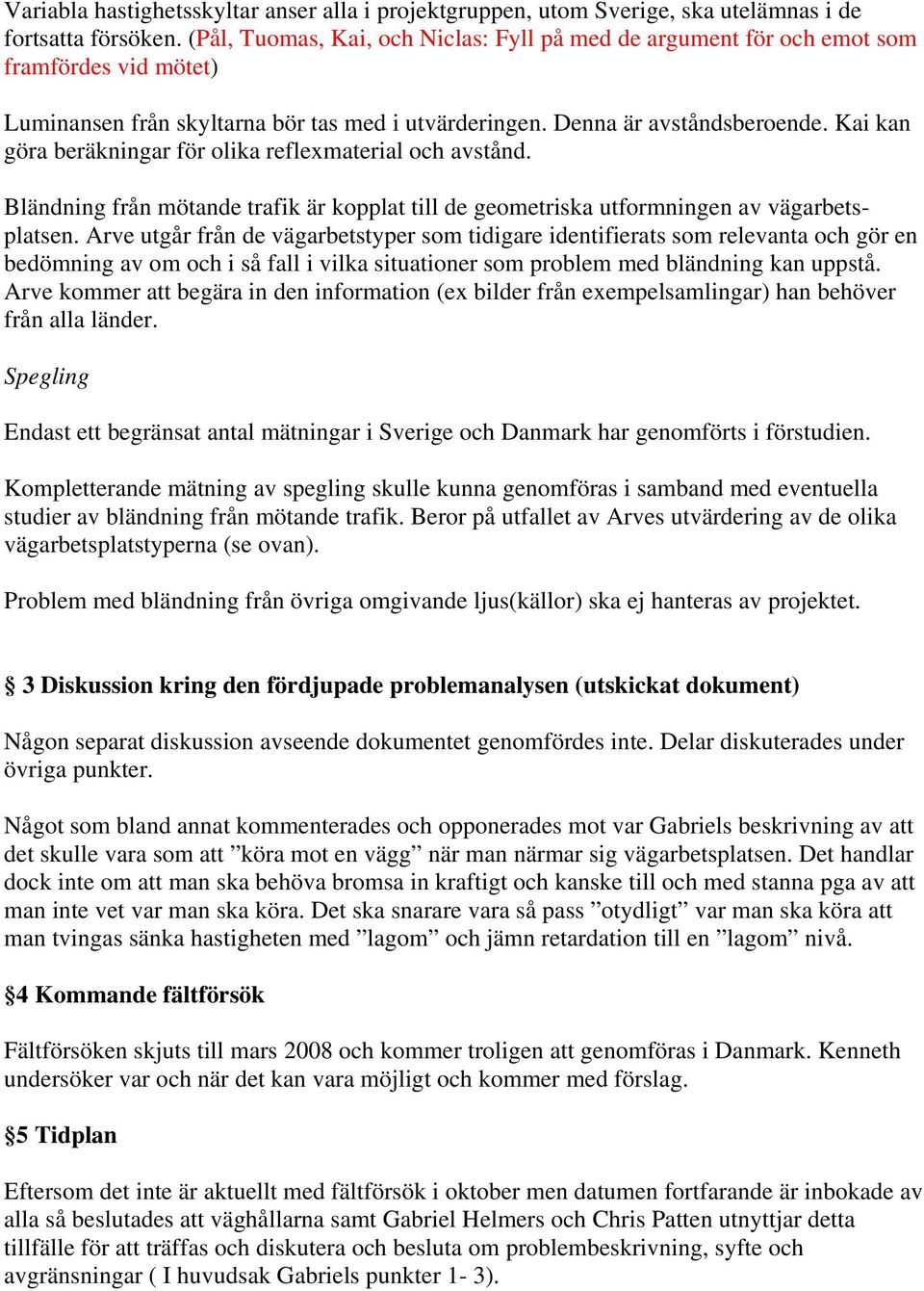 Kai kan göra beräkningar för olika reflexmaterial och avstånd. Bländning från mötande trafik är kopplat till de geometriska utformningen av vägarbetsplatsen.