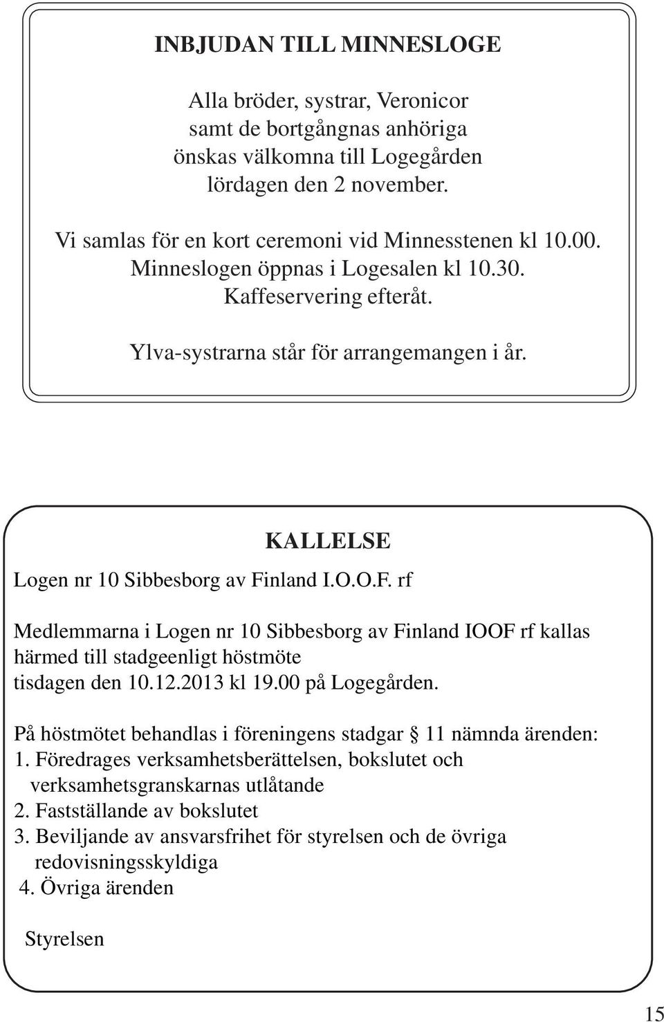 nland I.O.O.F. rf Medlemmarna i Logen nr 10 Sibbesborg av Finland IOOF rf kallas härmed till stadgeenligt höstmöte tisdagen den 10.12.2013 kl 19.00 på Logegården.