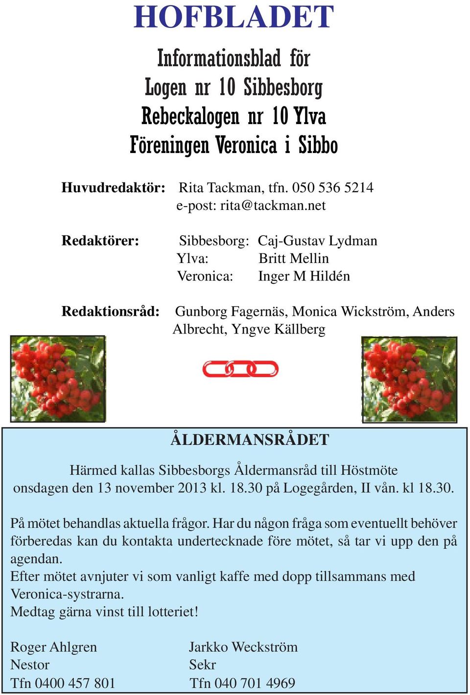 kallas Sibbesborgs Åldermansråd till Höstmöte onsdagen den 13 november 2013 kl. 18.30 på Logegården, II vån. kl 18.30. På mötet behandlas aktuella frågor.