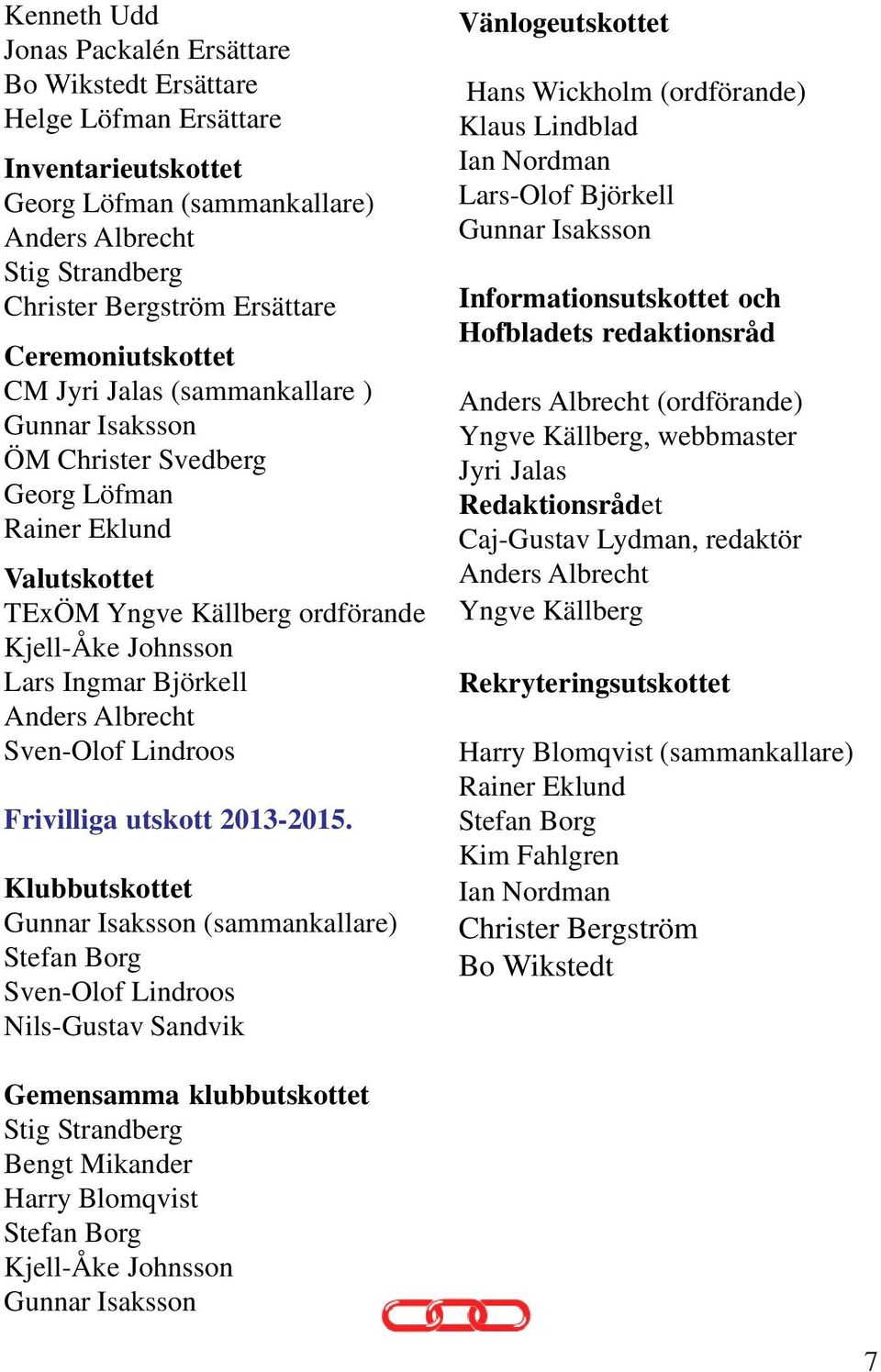 Anders Albrecht Sven-Olof Lindroos Frivilliga utskott 2013-2015.