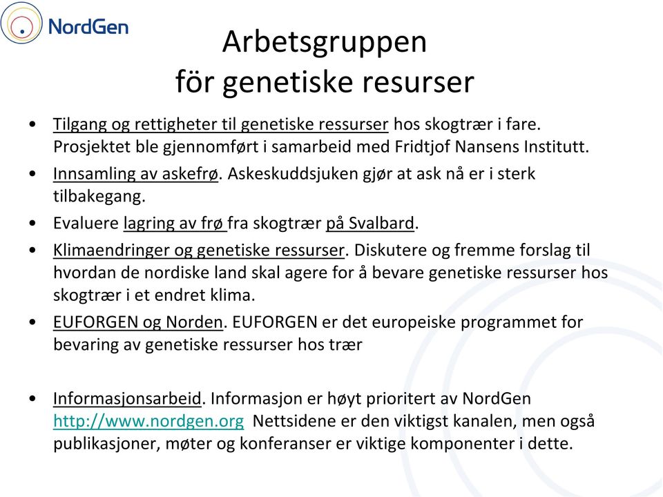 Diskutere og fremme forslag til hvordan de nordiske land skal agere for å bevare genetiske ressurser hos skogtrær i et endret klima. EUFORGEN og Norden.