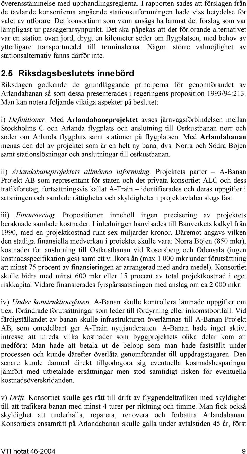 Det ska påpekas att det förlorande alternativet var en station ovan jord, drygt en kilometer söder om flygplatsen, med behov av ytterligare transportmedel till terminalerna.