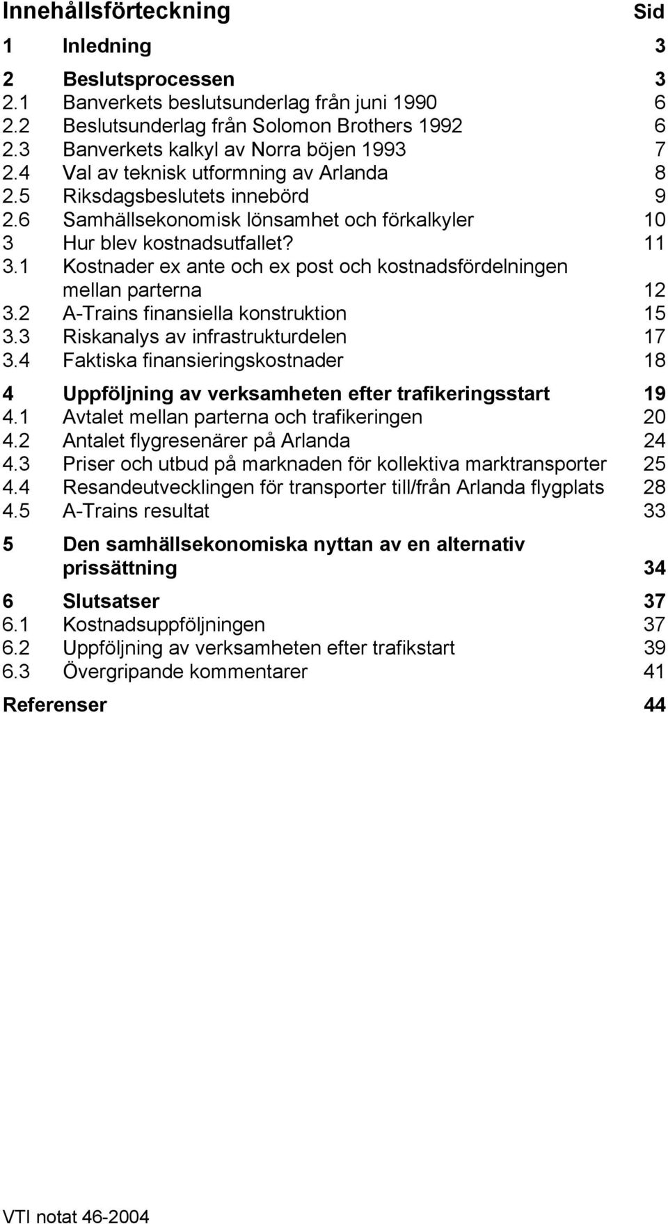 1 Kostnader ex ante och ex post och kostnadsfördelningen mellan parterna 12 3.2 A-Trains finansiella konstruktion 15 3.3 Riskanalys av infrastrukturdelen 17 3.