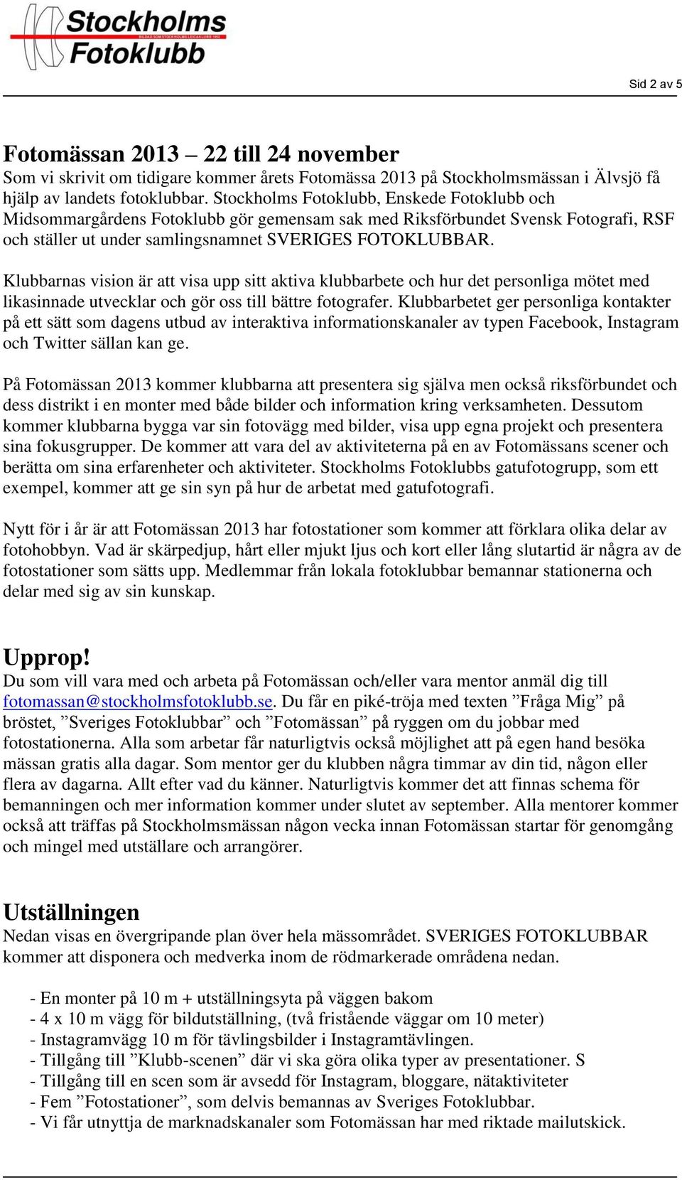 Klubbarnas vision är att visa upp sitt aktiva klubbarbete och hur det personliga mötet med likasinnade utvecklar och gör oss till bättre fotografer.