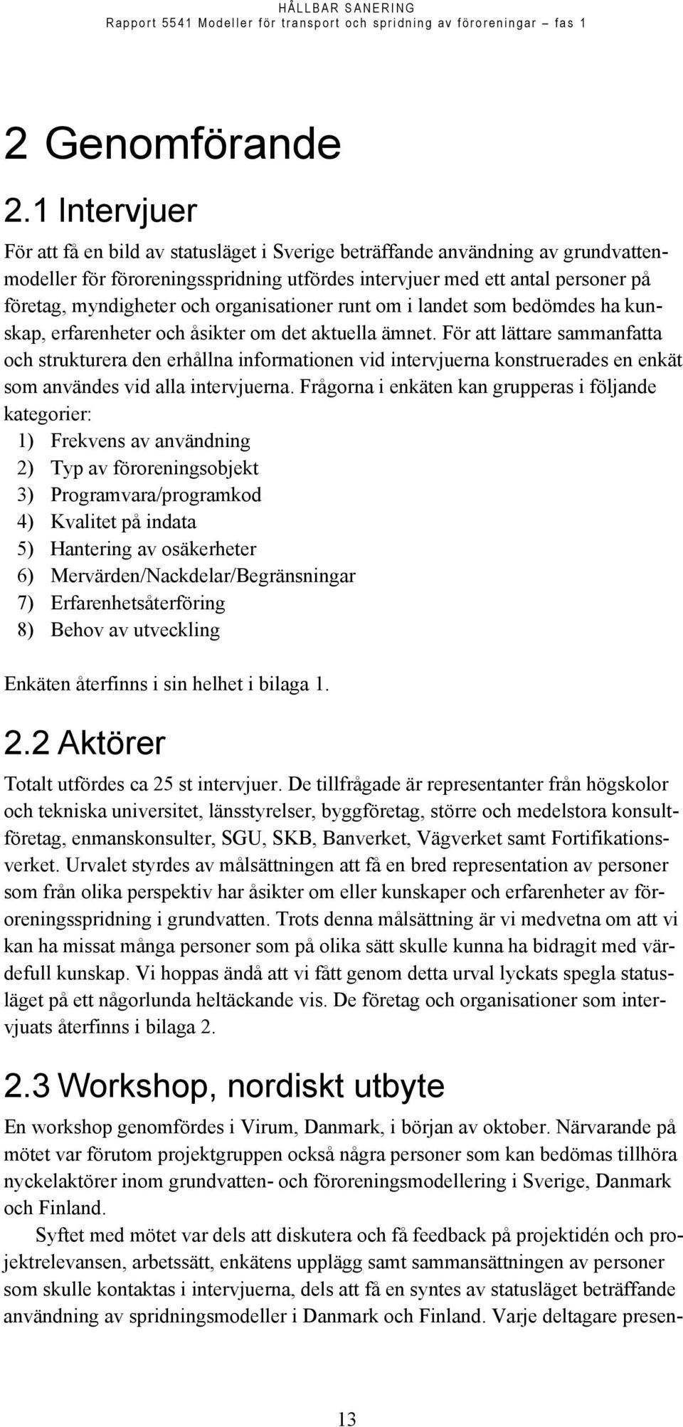 organisationer runt om i landet som bedömdes ha kunskap, erfarenheter och åsikter om det aktuella ämnet.