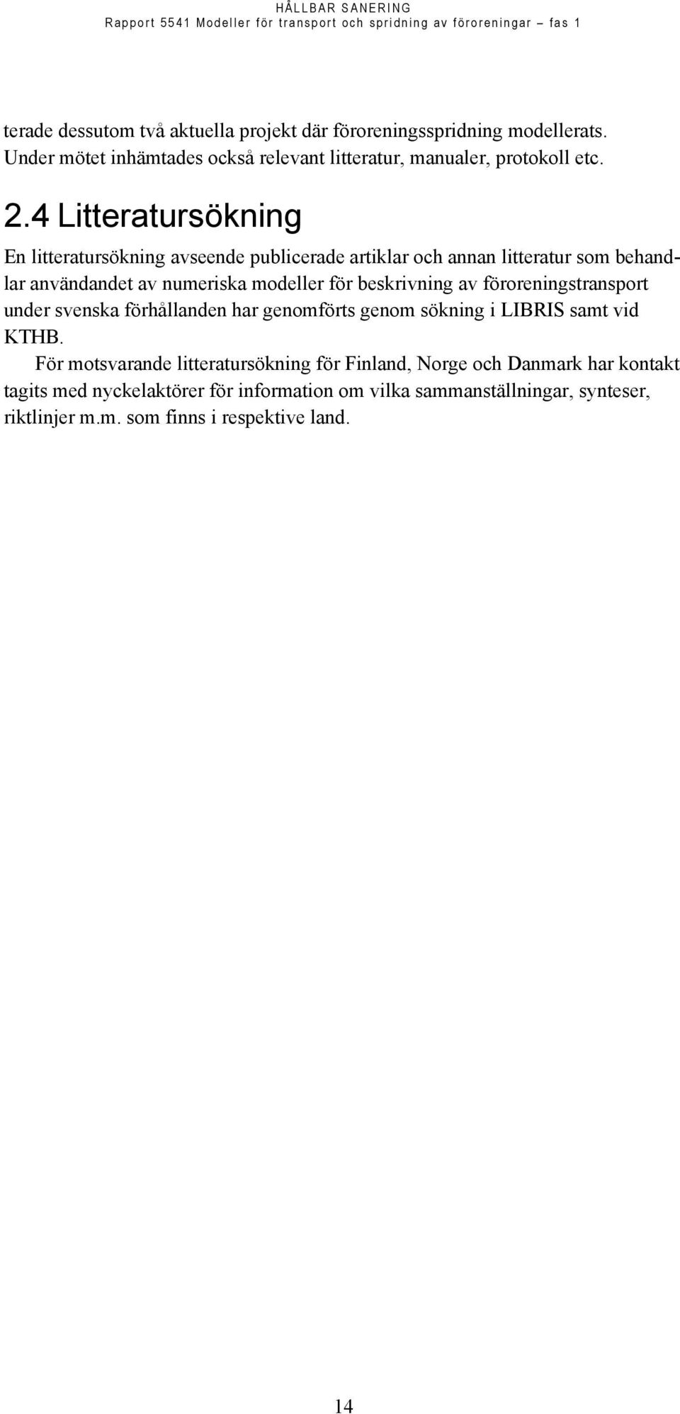 beskrivning av föroreningstransport under svenska förhållanden har genomförts genom sökning i LIBRIS samt vid KTHB.