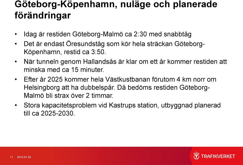 När tunneln genom Hallandsås är klar om ett år kommer restiden att minska med ca 15 minuter.