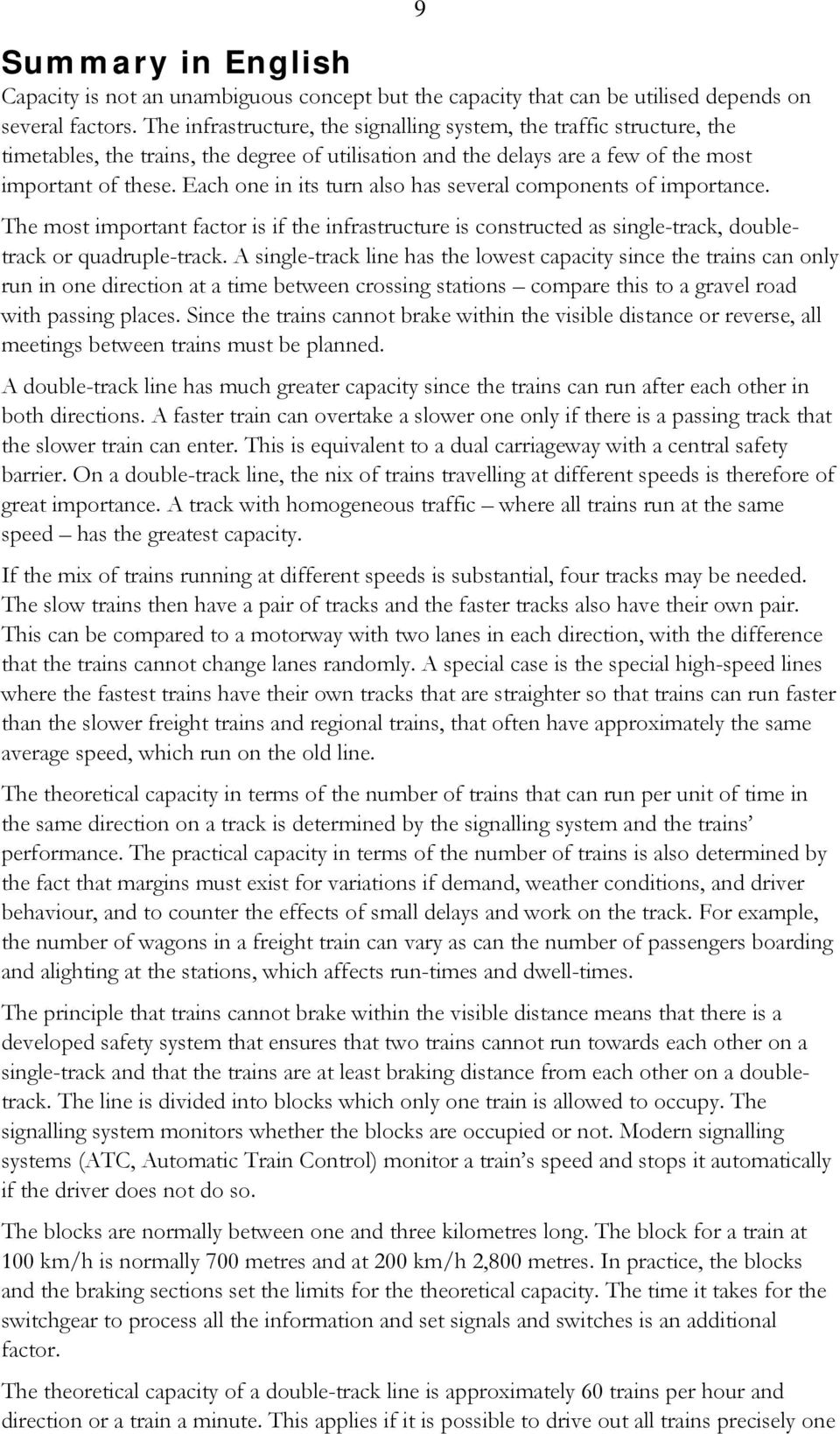 Each one in its turn also has several components of importance. 9 The most important factor is if the infrastructure is constructed as single-track, doubletrack or quadruple-track.