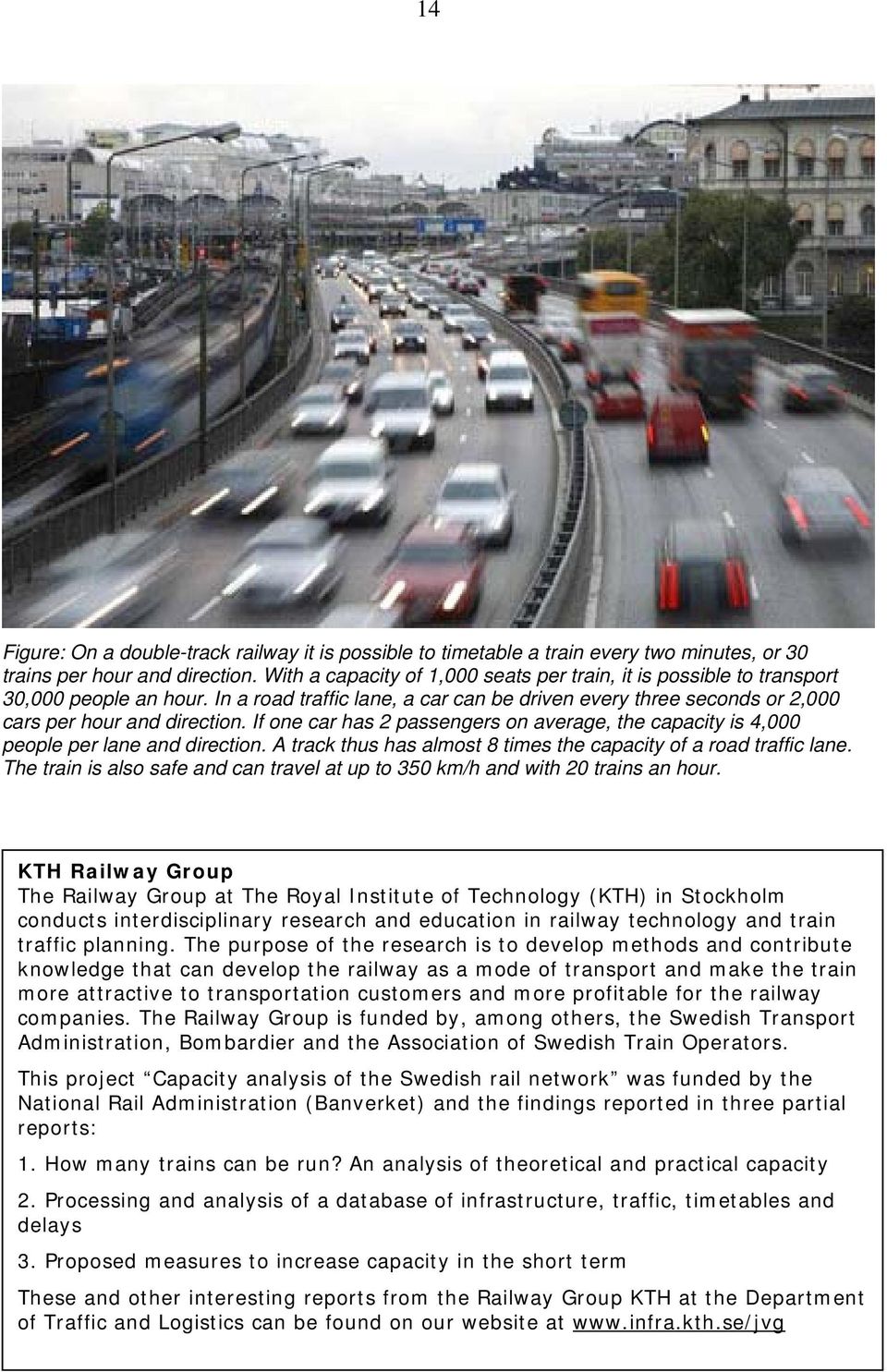 If one car has 2 passengers on average, the capacity is 4,000 people per lane and direction. A track thus has almost 8 times the capacity of a road traffic lane.