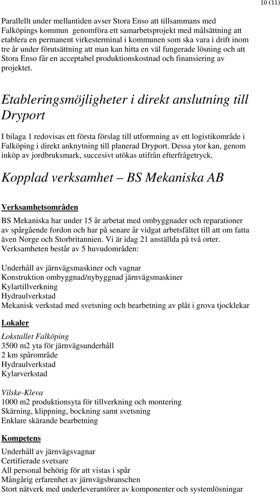 Etableringsmöjligheter i direkt anslutning till Dryport I bilaga 1 redovisas ett första förslag till utformning av ett logistikområde i Falköping i direkt anknytning till planerad Dryport.