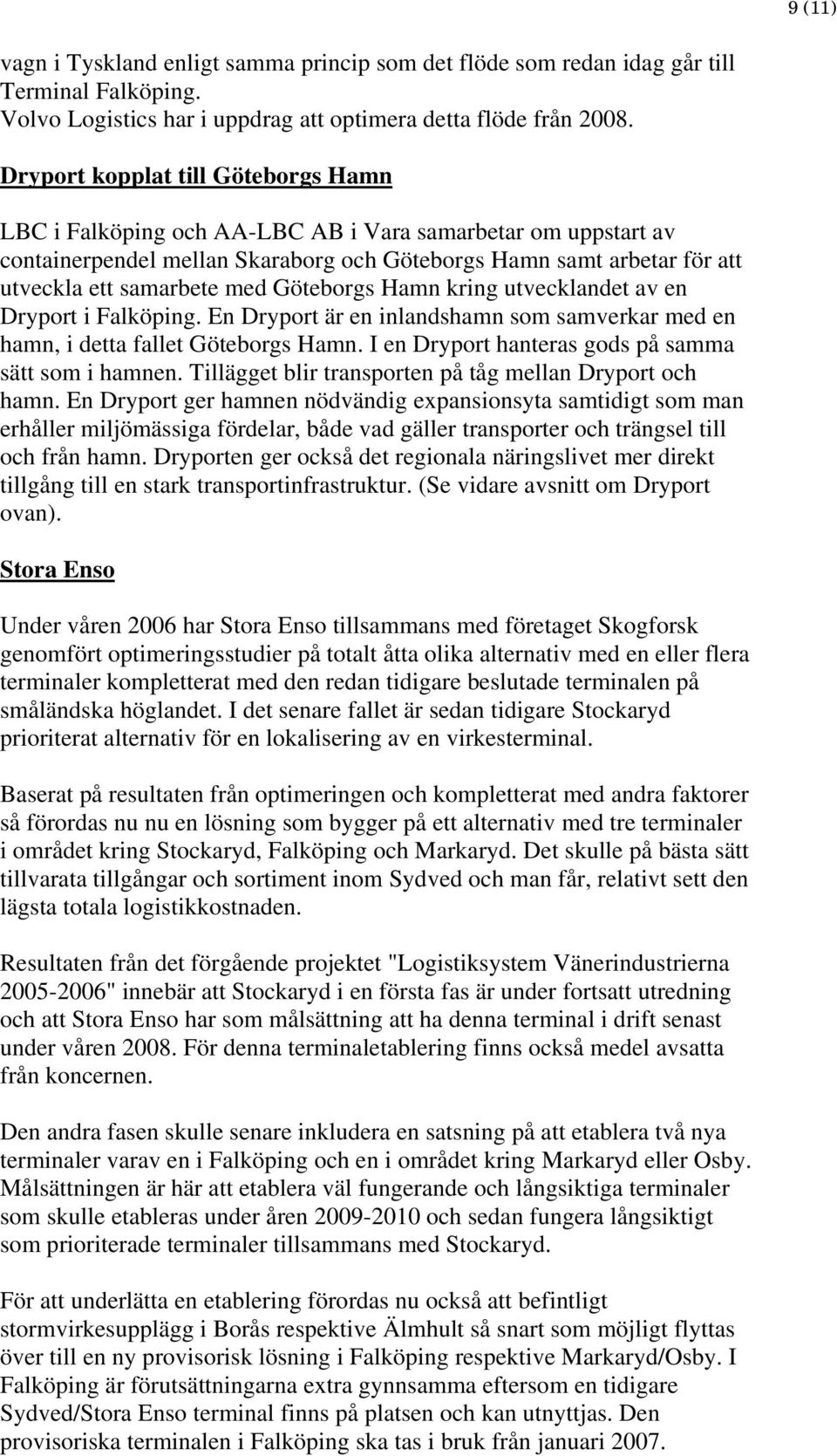 Göteborgs Hamn kring utvecklandet av en Dryport i Falköping. En Dryport är en inlandshamn som samverkar med en hamn, i detta fallet Göteborgs Hamn.