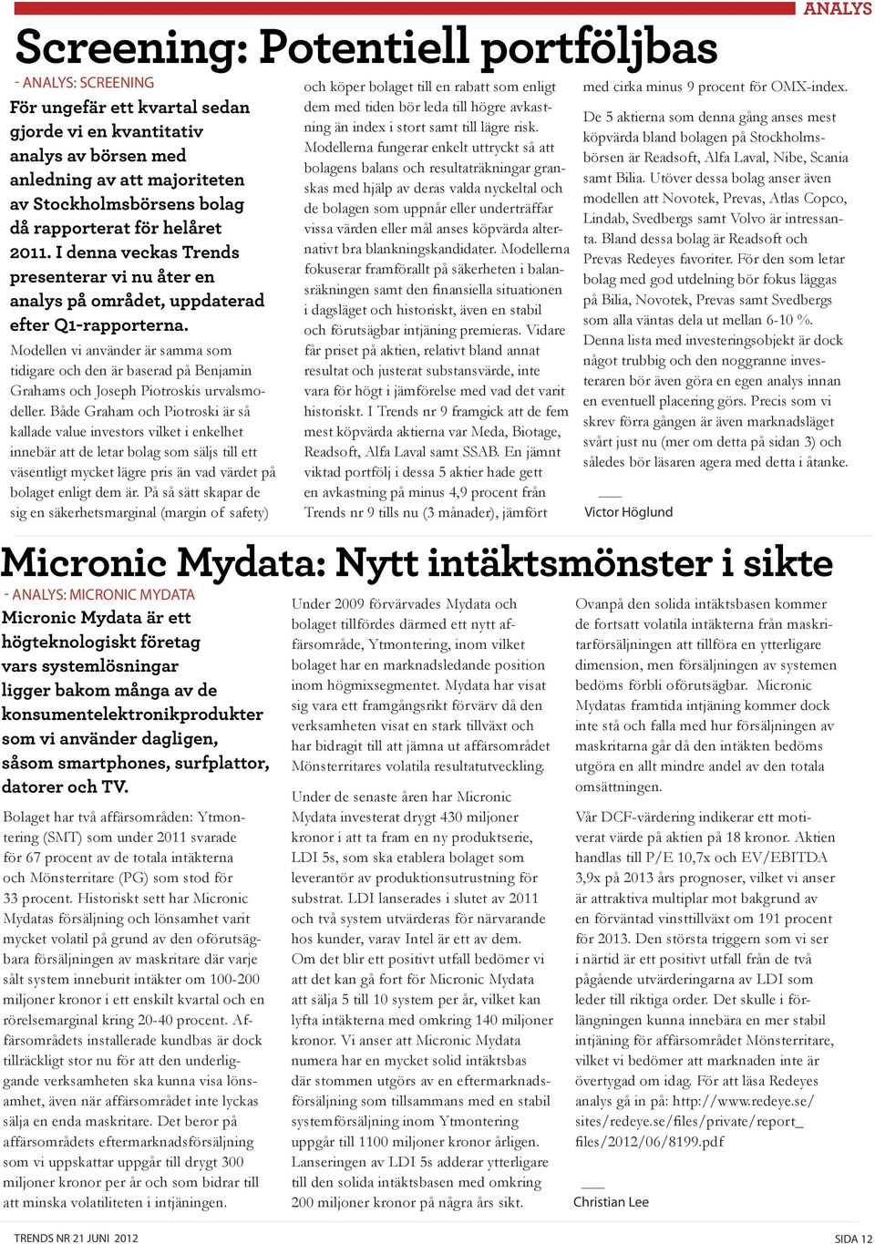 Modellen vi använder är samma som tidigare och den är baserad på Benjamin Grahams och Joseph Piotroskis urvalsmodeller.