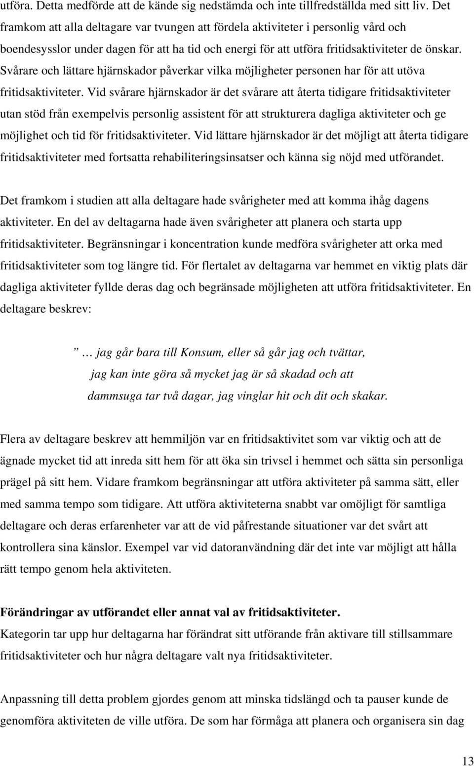 Svårare och lättare hjärnskador påverkar vilka möjligheter personen har för att utöva fritidsaktiviteter.