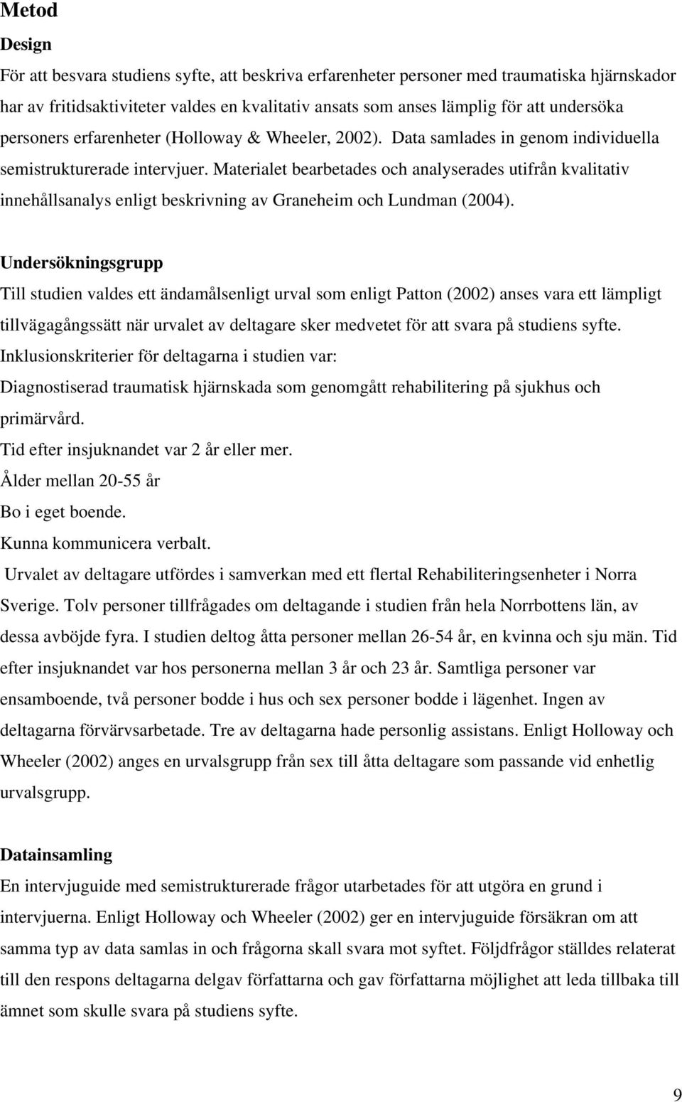 Materialet bearbetades och analyserades utifrån kvalitativ innehållsanalys enligt beskrivning av Graneheim och Lundman (2004).