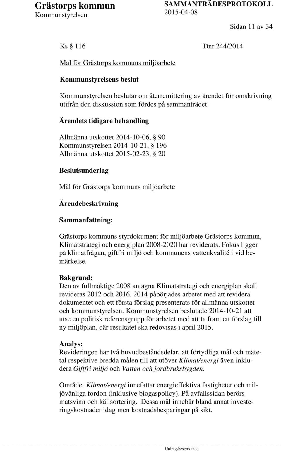 kommun, Klimatstrategi och energiplan 2008-2020 har reviderats. Fokus ligger på klimatfrågan, giftfri miljö och kommunens vattenkvalité i vid bemärkelse.