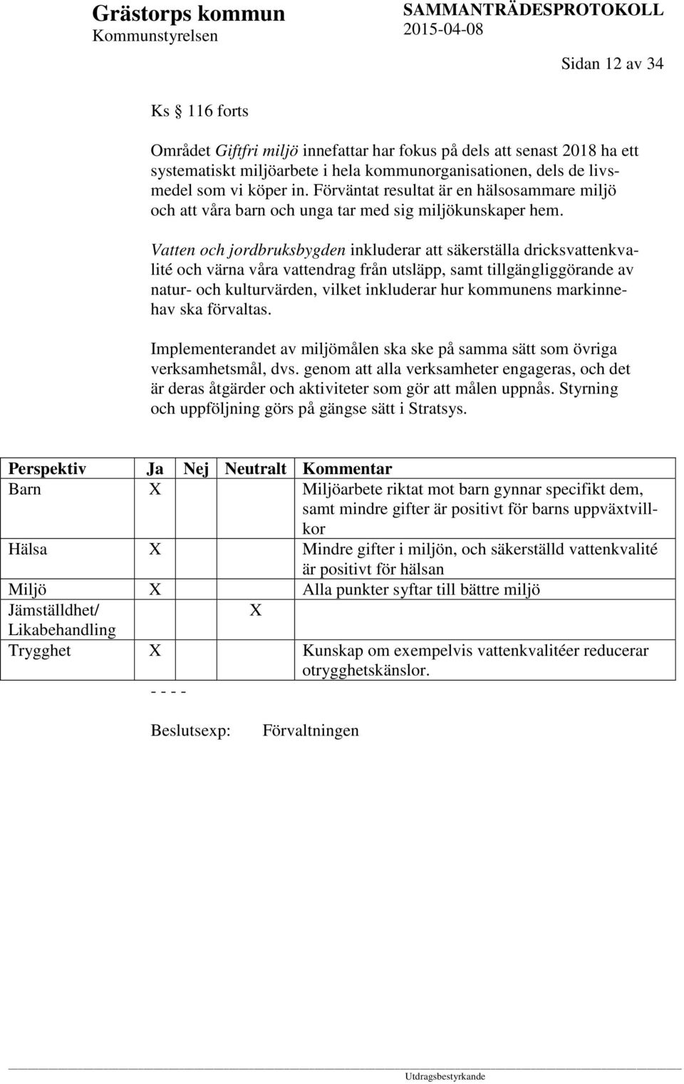 Vatten och jordbruksbygden inkluderar att säkerställa dricksvattenkvalité och värna våra vattendrag från utsläpp, samt tillgängliggörande av natur- och kulturvärden, vilket inkluderar hur kommunens