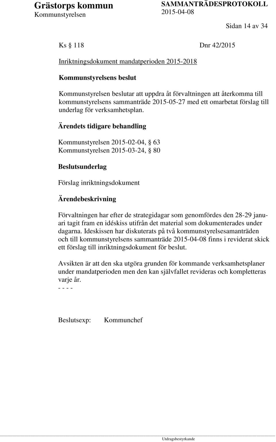 2015-02-04, 63 2015-03-24, 80 Förslag inriktningsdokument Förvaltningen har efter de strategidagar som genomfördes den 28-29 januari tagit fram en idéskiss utifrån det material som dokumenterades