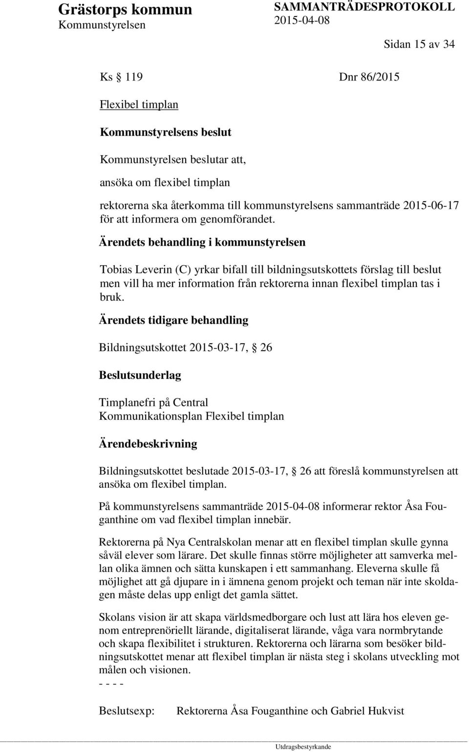Ärendets behandling i kommunstyrelsen Tobias Leverin (C) yrkar bifall till bildningsutskottets förslag till beslut men vill ha mer information från rektorerna innan flexibel timplan tas i bruk.