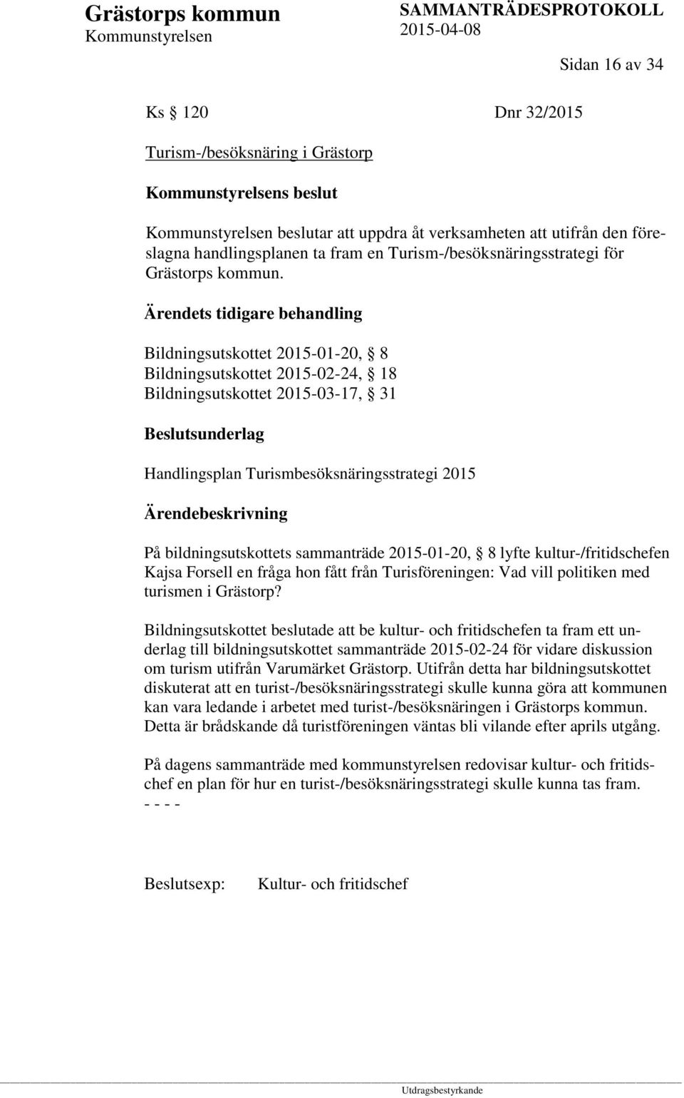 Bildningsutskottet 2015-01-20, 8 Bildningsutskottet 2015-02-24, 18 Bildningsutskottet 2015-03-17, 31 Handlingsplan Turismbesöksnäringsstrategi 2015 På bildningsutskottets sammanträde 2015-01-20, 8