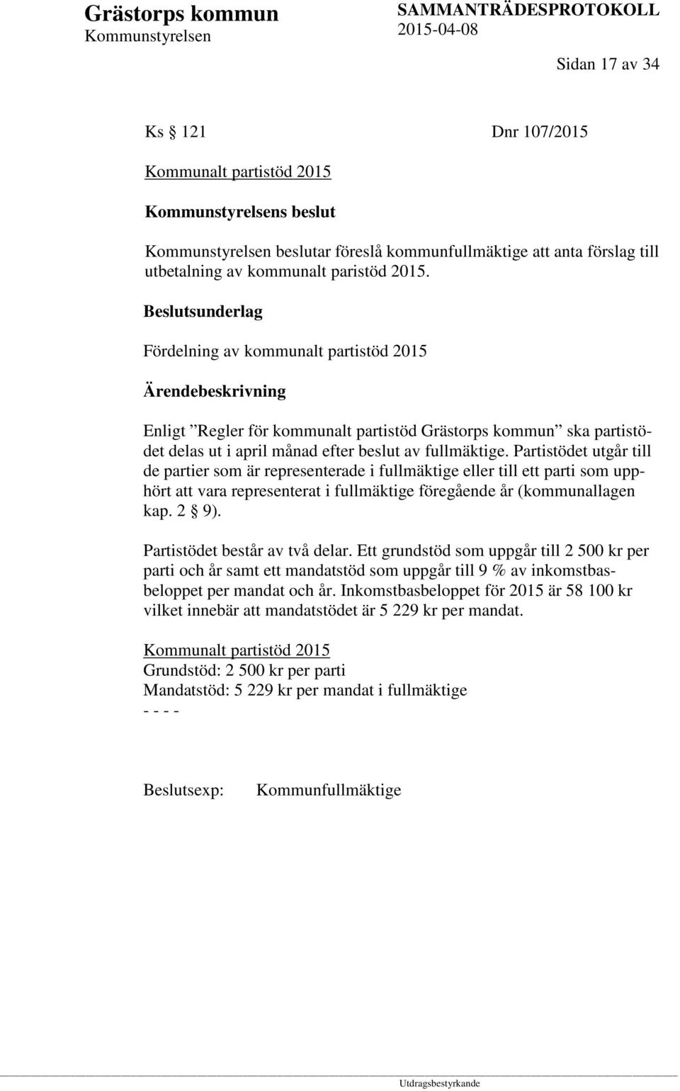 Partistödet utgår till de partier som är representerade i fullmäktige eller till ett parti som upphört att vara representerat i fullmäktige föregående år (kommunallagen kap. 2 9).