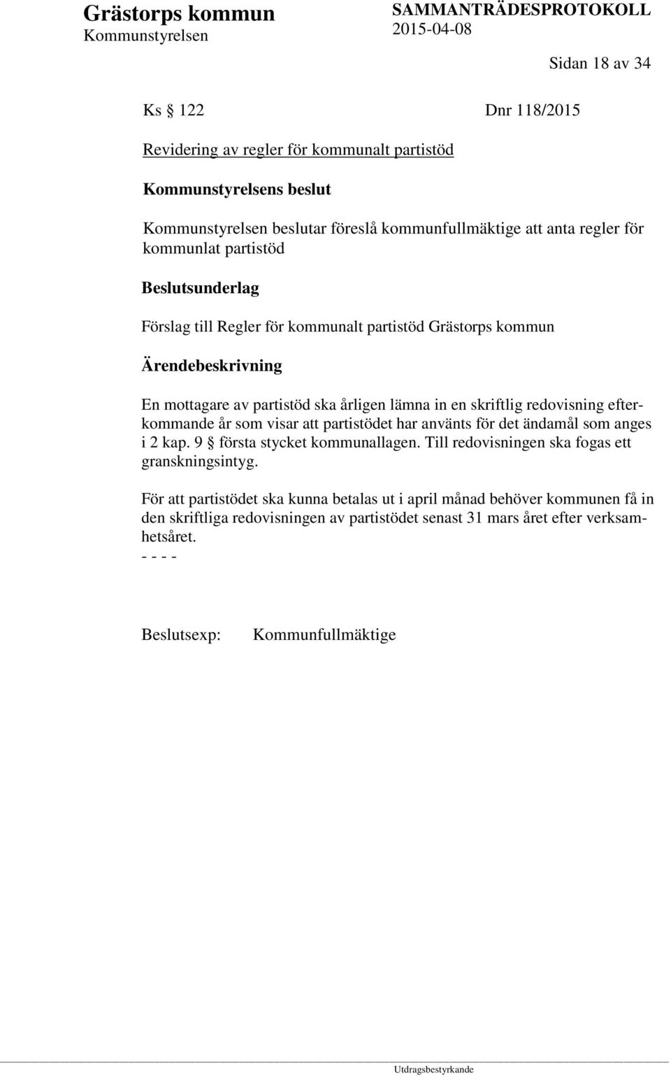 partistödet har använts för det ändamål som anges i 2 kap. 9 första stycket kommunallagen. Till redovisningen ska fogas ett granskningsintyg.