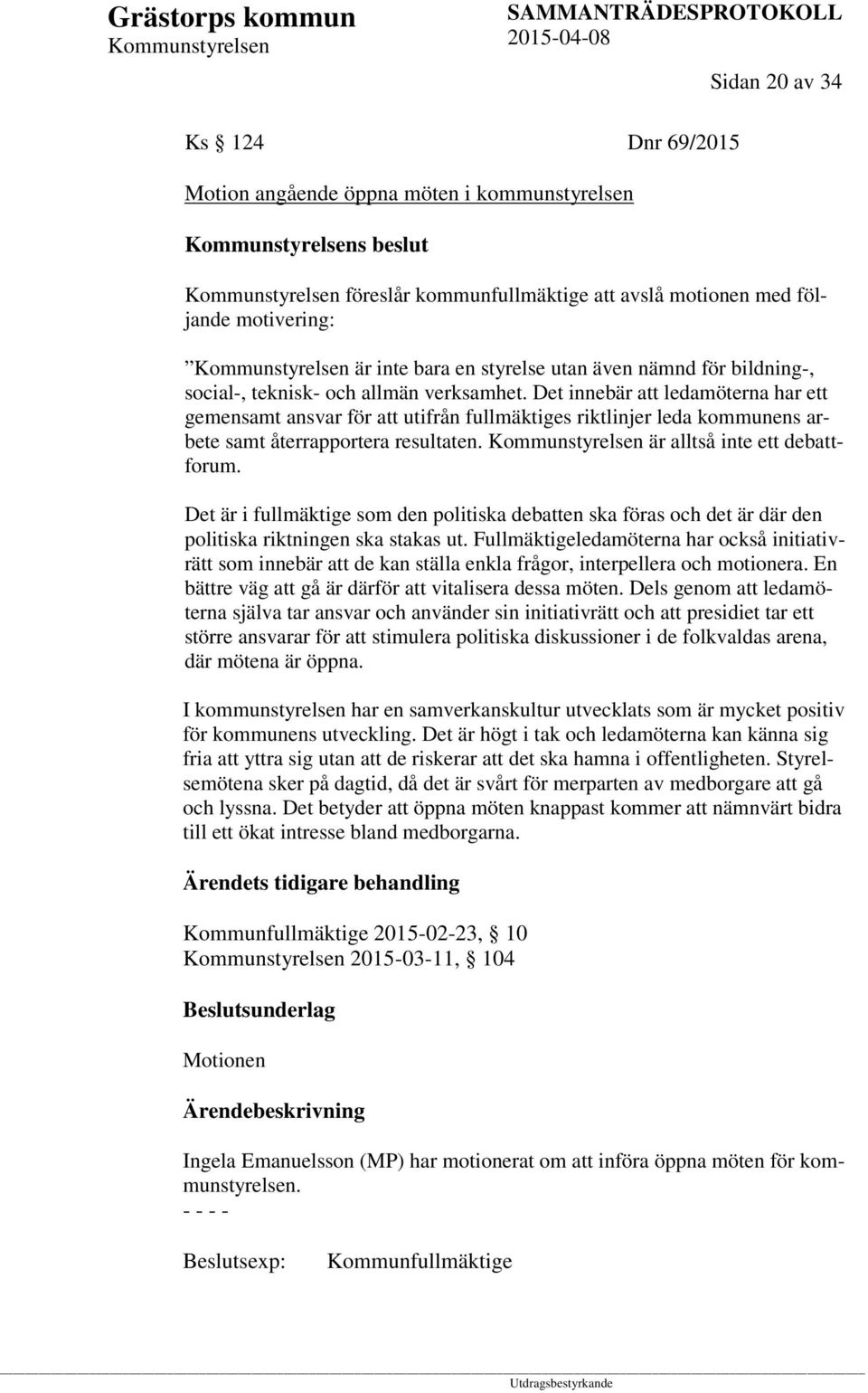 Det innebär att ledamöterna har ett gemensamt ansvar för att utifrån fullmäktiges riktlinjer leda kommunens arbete samt återrapportera resultaten. är alltså inte ett debattforum.