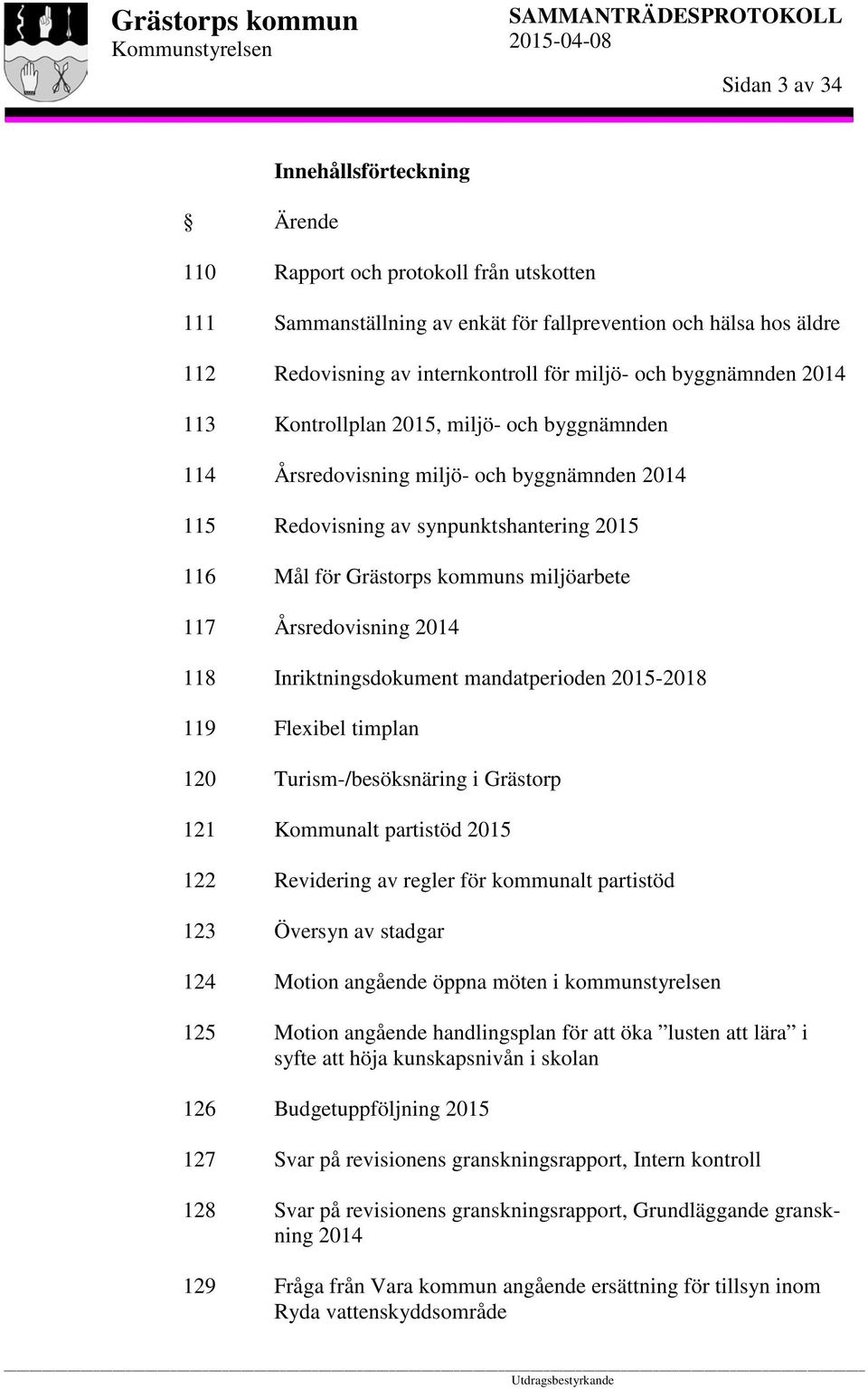 synpunktshantering 2015 Mål för Grästorps kommuns miljöarbete Årsredovisning 2014 Inriktningsdokument mandatperioden 2015-2018 Flexibel timplan Turism-/besöksnäring i Grästorp Kommunalt partistöd