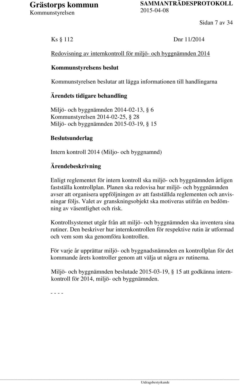 Planen ska redovisa hur miljö- och byggnämnden avser att organisera uppföljningen av att fastställda reglementen och anvisningar följs.
