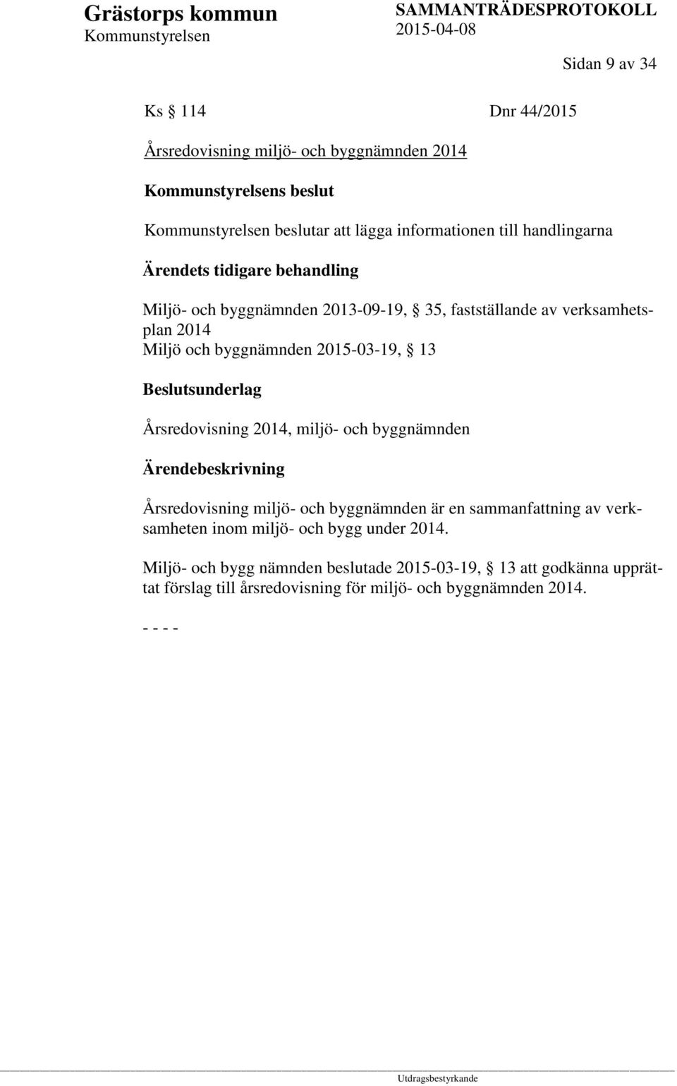 Årsredovisning 2014, miljö- och byggnämnden Årsredovisning miljö- och byggnämnden är en sammanfattning av verksamheten inom miljö-