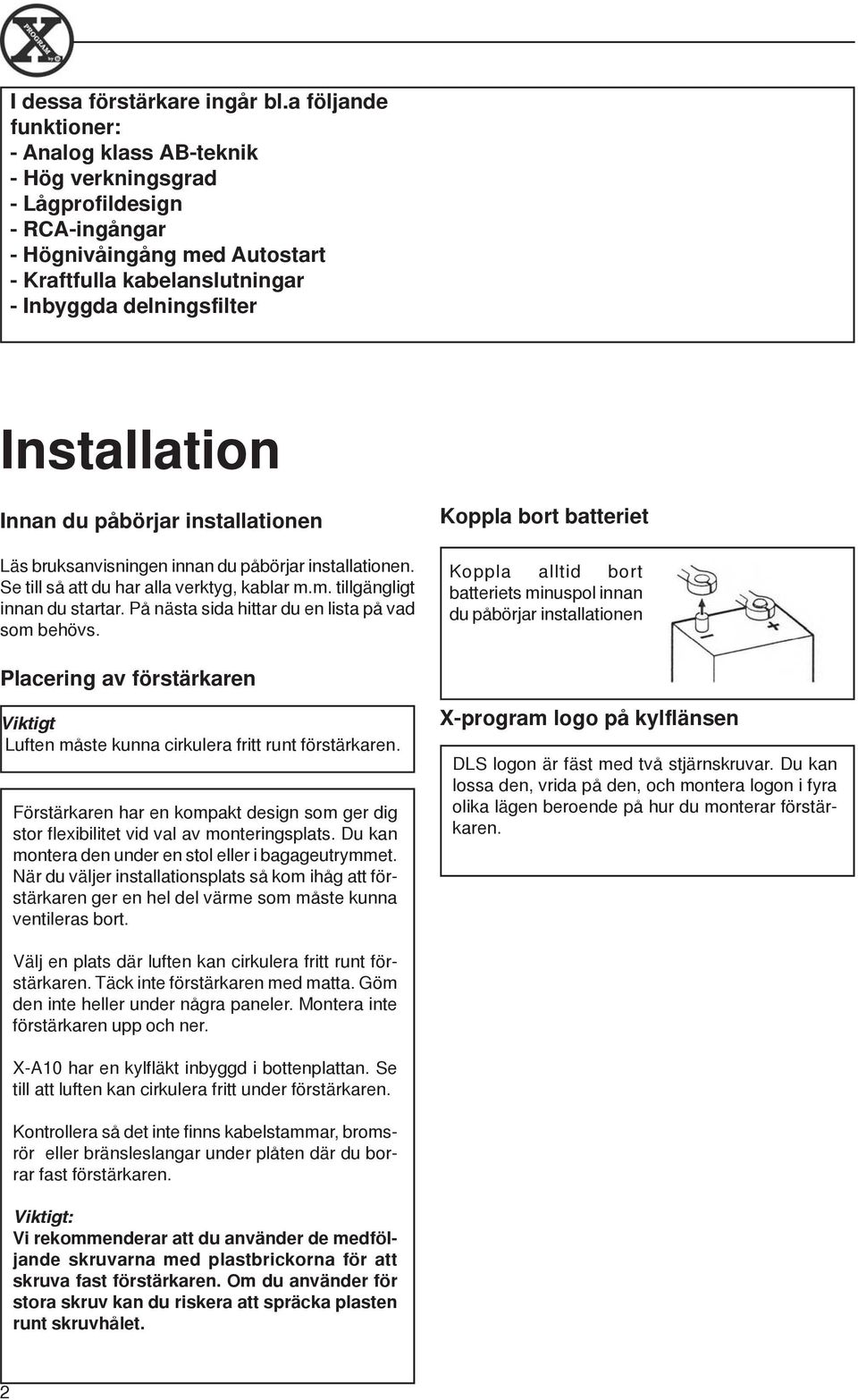 påbörjar installationen Läs bruksanvisningen innan du påbörjar installationen. Se till så att du har alla verktyg, kablar m.m. tillgängligt innan du startar.