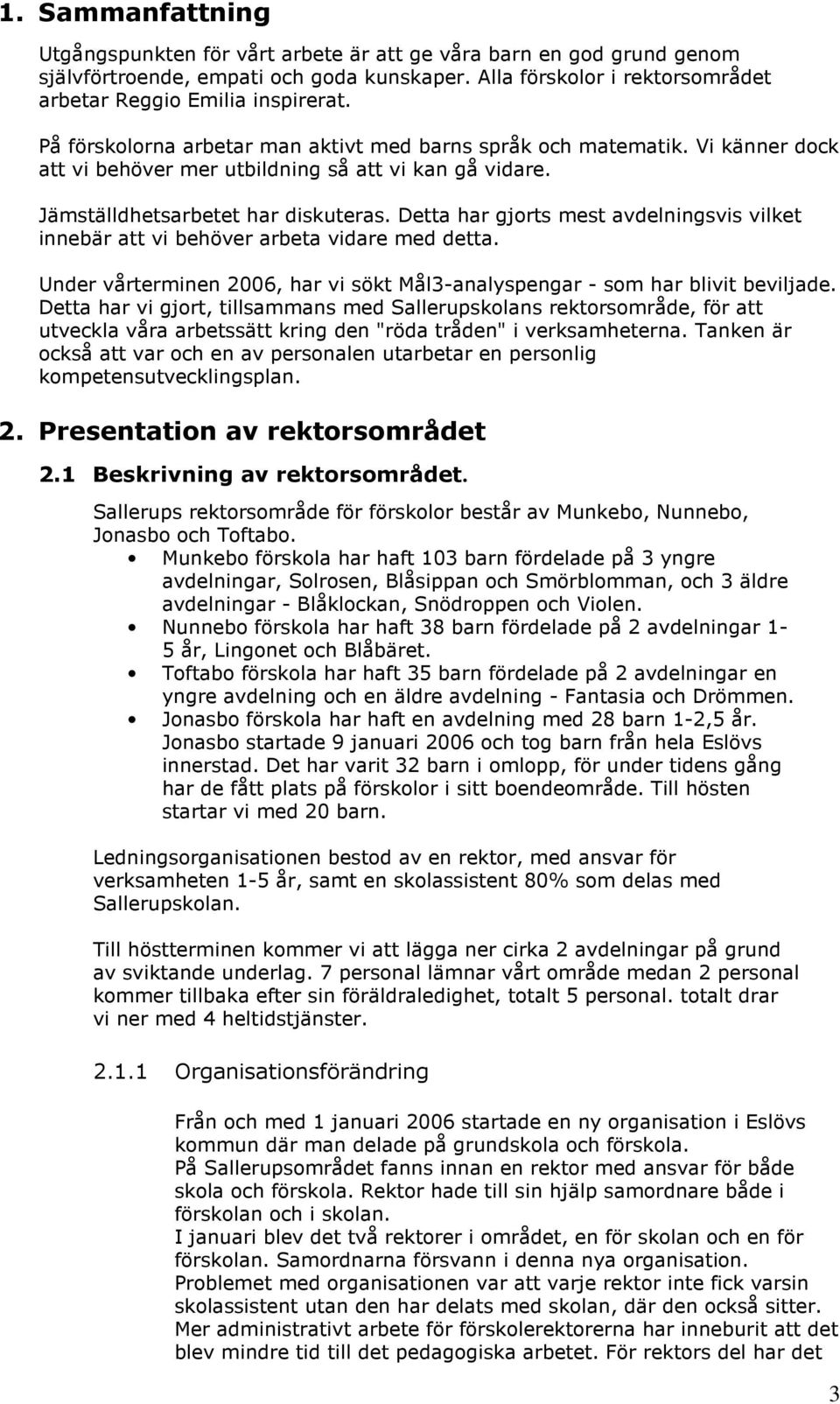 Detta har gjorts mest avdelningsvis vilket innebär att vi behöver arbeta vidare med detta. Under vårterminen 2006, har vi sökt Mål3-analyspengar - som har blivit beviljade.