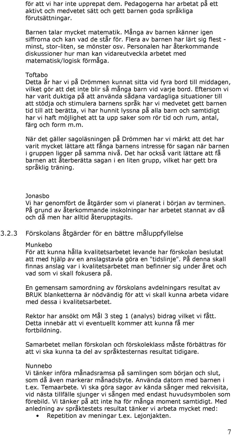 Personalen har återkommande diskussioner hur man kan vidareutveckla arbetet med matematisk/logisk förmåga.