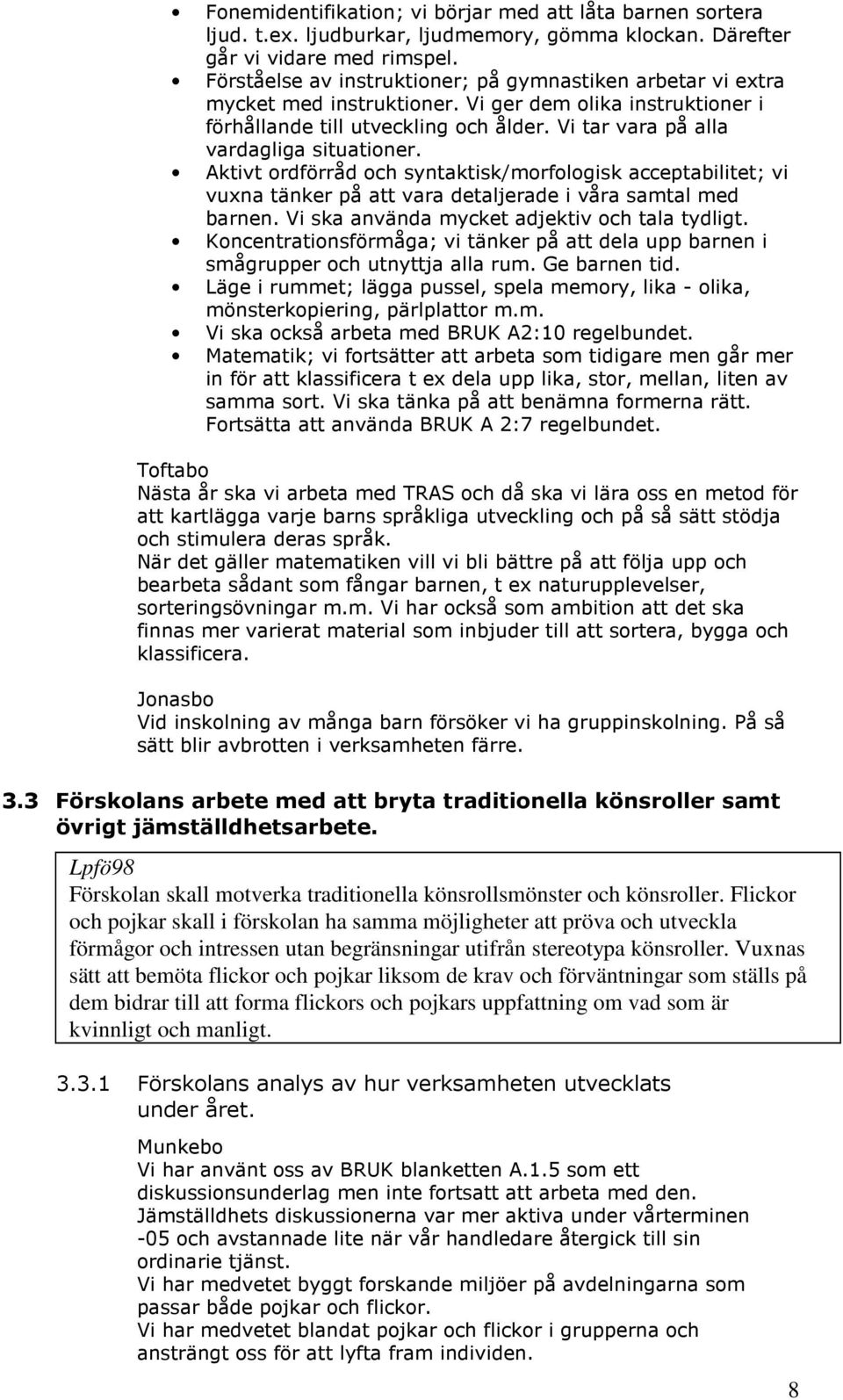 Vi tar vara på alla vardagliga situationer. Aktivt ordförråd och syntaktisk/morfologisk acceptabilitet; vi vuxna tänker på att vara detaljerade i våra samtal med barnen.